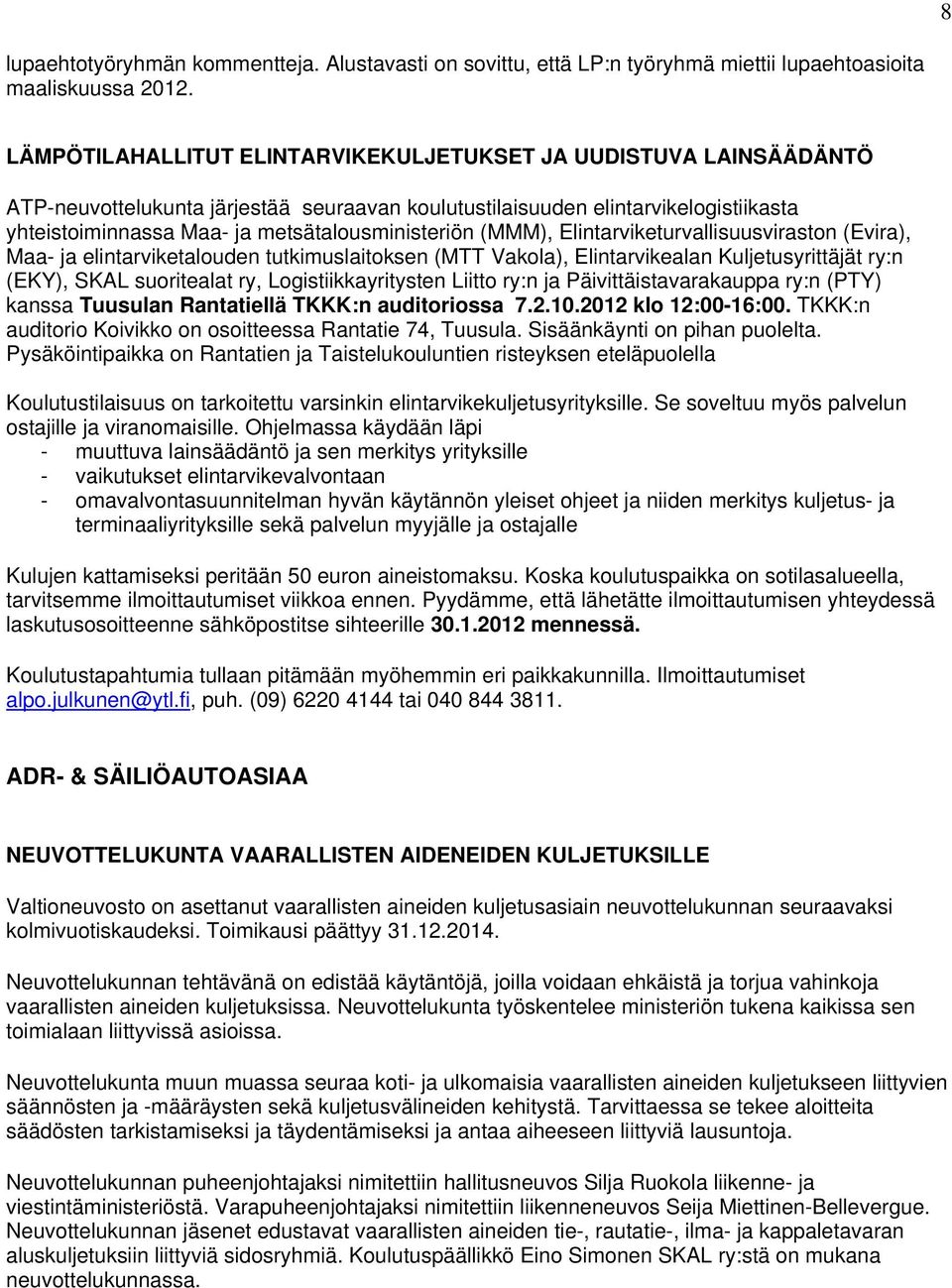 metsätalousministeriön (MMM), Elintarviketurvallisuusviraston (Evira), Maa- ja elintarviketalouden tutkimuslaitoksen (MTT Vakola), Elintarvikealan Kuljetusyrittäjät ry:n (EKY), SKAL suoritealat ry,