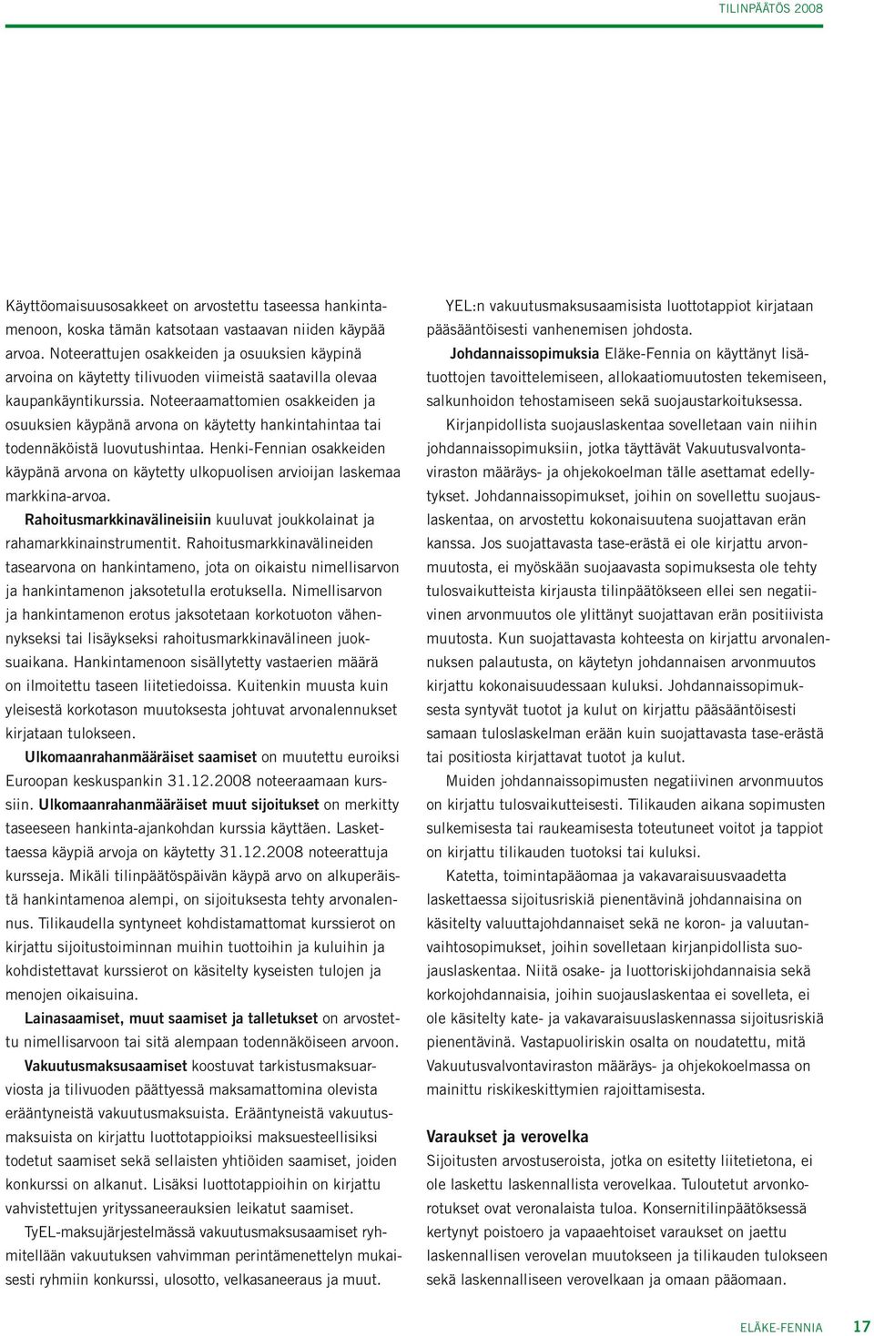 Noteeraamattomien osakkeiden ja osuuksien käypänä arvona on käytetty hankintahintaa tai todennäköistä luovutushintaa.