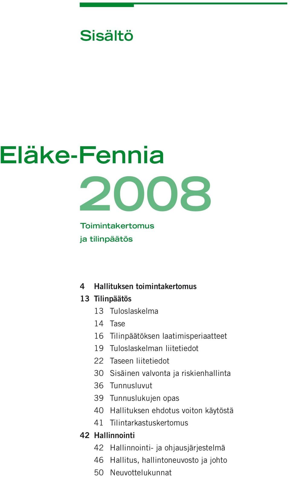 Sisäinen valvonta ja riskienhallinta 36 Tunnusluvut 39 Tunnuslukujen opas 40 Hallituksen ehdotus voiton käytöstä 41