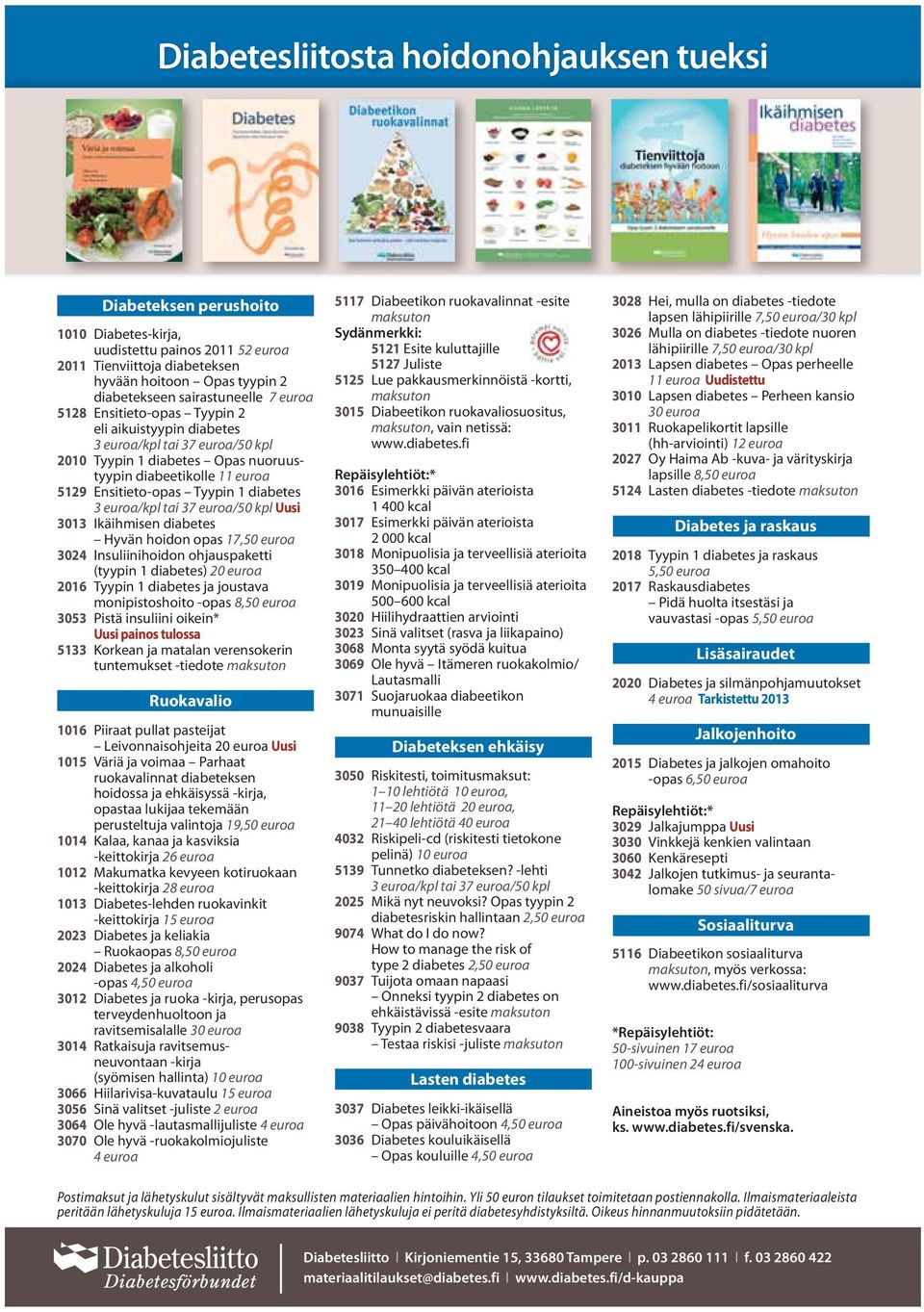 Tyypin 1 diabetes 3 euroa/kpl tai 37 euroa/50 kpl Uusi 3013 Ikäihmisen diabetes Hyvän hoidon opas 17,50 euroa 3024 Insuliinihoidon ohjauspaketti (tyypin 1 diabetes) 20 euroa 2016 Tyypin 1 diabetes ja