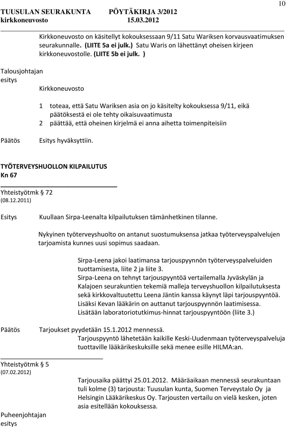 TYÖTERVEYSHUOLLON KILPAILUTUS Kn 67 Yhteistyötmk 72 (08.12.2011) Esitys Kuullaan Sirpa Leenalta kilpailutuksen tämänhetkinen tilanne.