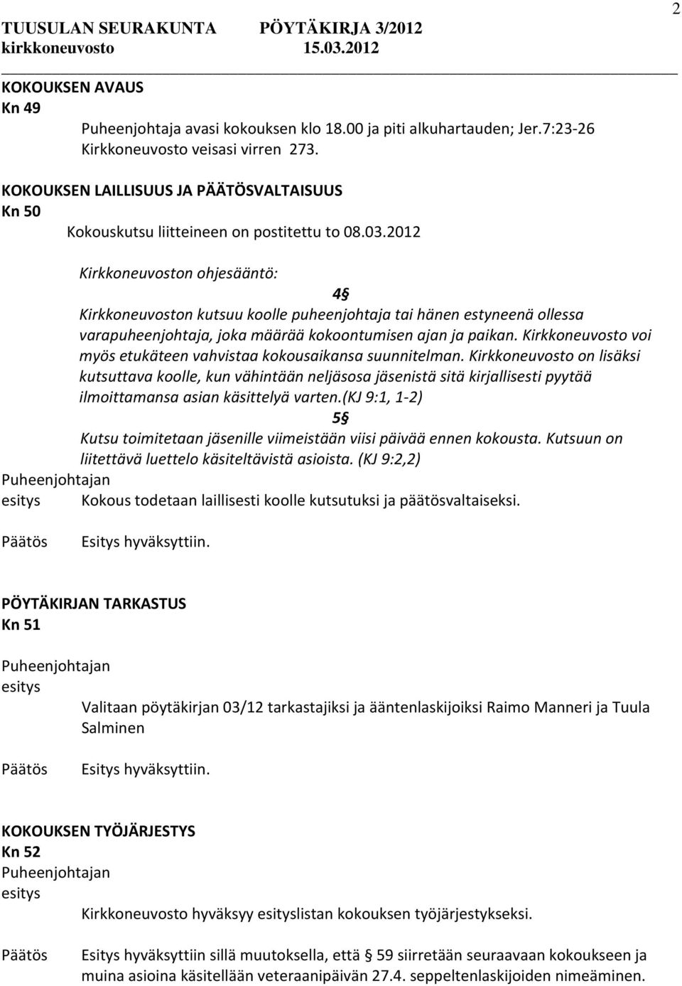 2012 Kirkkoneuvoston ohjesääntö: 4 Kirkkoneuvoston kutsuu koolle puheenjohtaja tai hänen estyneenä ollessa varapuheenjohtaja, joka määrää kokoontumisen ajan ja paikan.