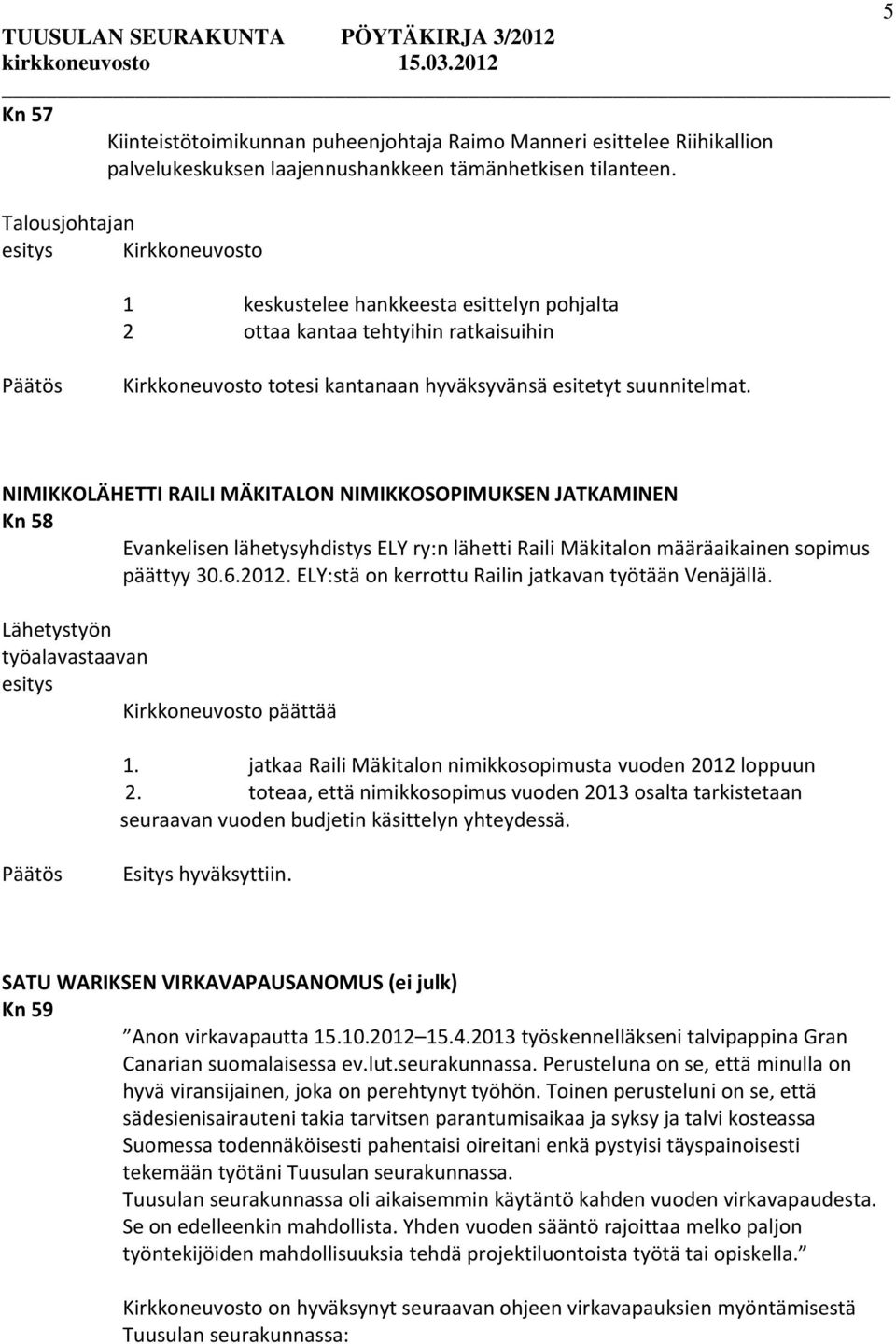 NIMIKKOLÄHETTI RAILI MÄKITALON NIMIKKOSOPIMUKSEN JATKAMINEN Kn 58 Evankelisen lähetysyhdistys ELY ry:n lähetti Raili Mäkitalon määräaikainen sopimus päättyy 30.6.2012.