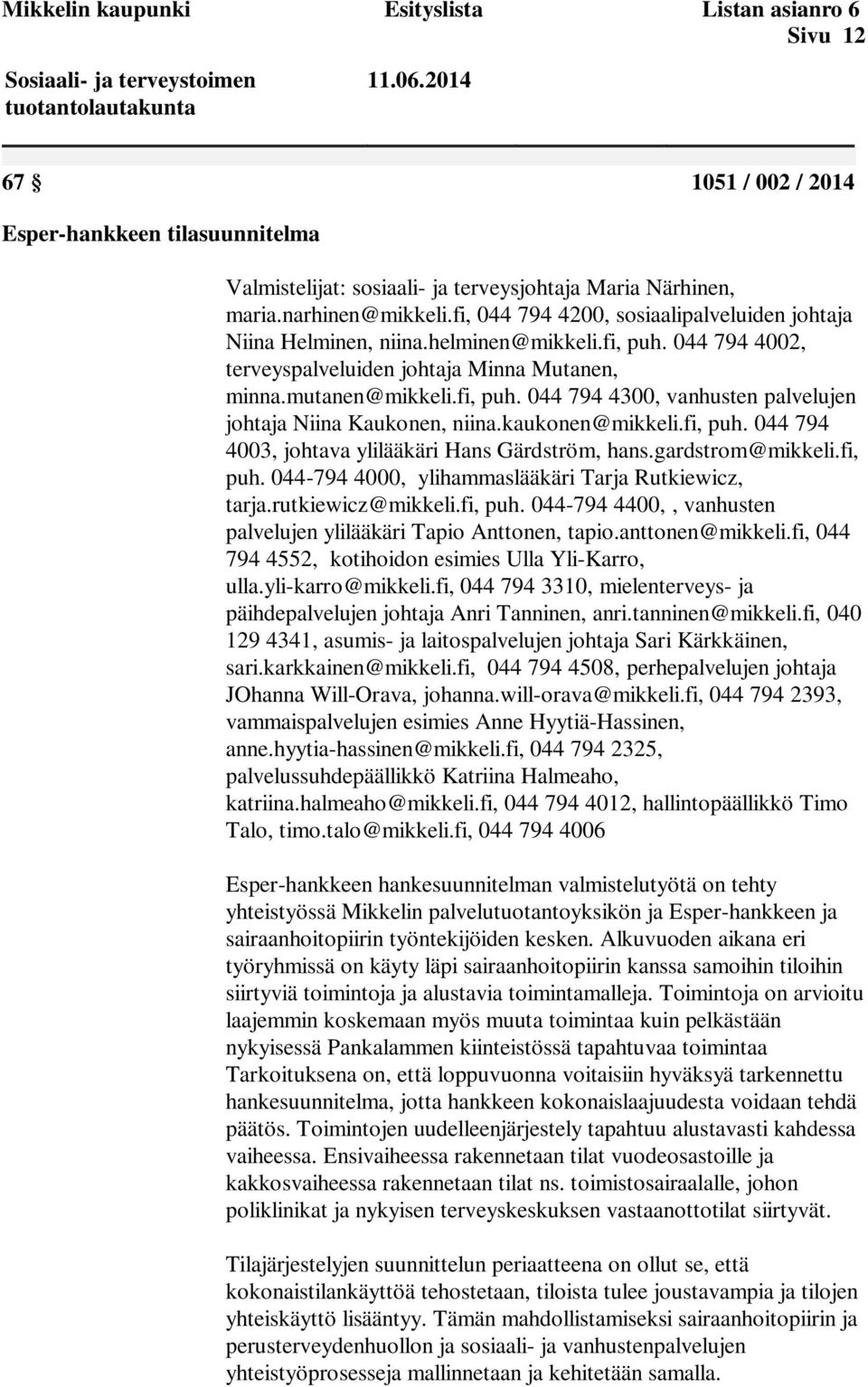 kaukonen@mikkeli.fi, puh. 044 794 4003, johtava ylilääkäri Hans Gärdström, hans.gardstrom@mikkeli.fi, puh. 044-794 4000, ylihammaslääkäri Tarja Rutkiewicz, tarja.rutkiewicz@mikkeli.fi, puh. 044-794 4400,, vanhusten palvelujen ylilääkäri Tapio Anttonen, tapio.