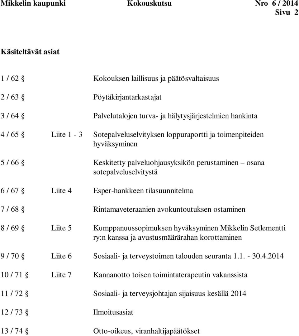 Esper-hankkeen tilasuunnitelma 7 / 68 Rintamaveteraanien avokuntoutuksen ostaminen 8 / 69 Liite 5 Kumppanuussopimuksen hyväksyminen Mikkelin Setlementti ry:n kanssa ja avustusmäärärahan korottaminen