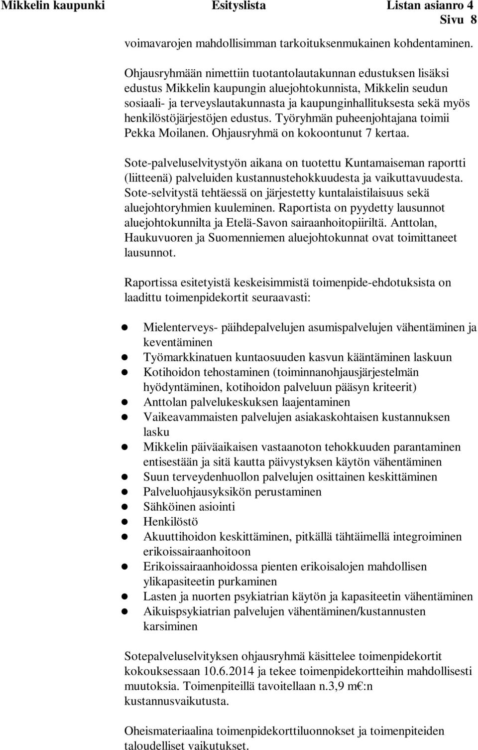 henkilöstöjärjestöjen edustus. Työryhmän puheenjohtajana toimii Pekka Moilanen. Ohjausryhmä on kokoontunut 7 kertaa.