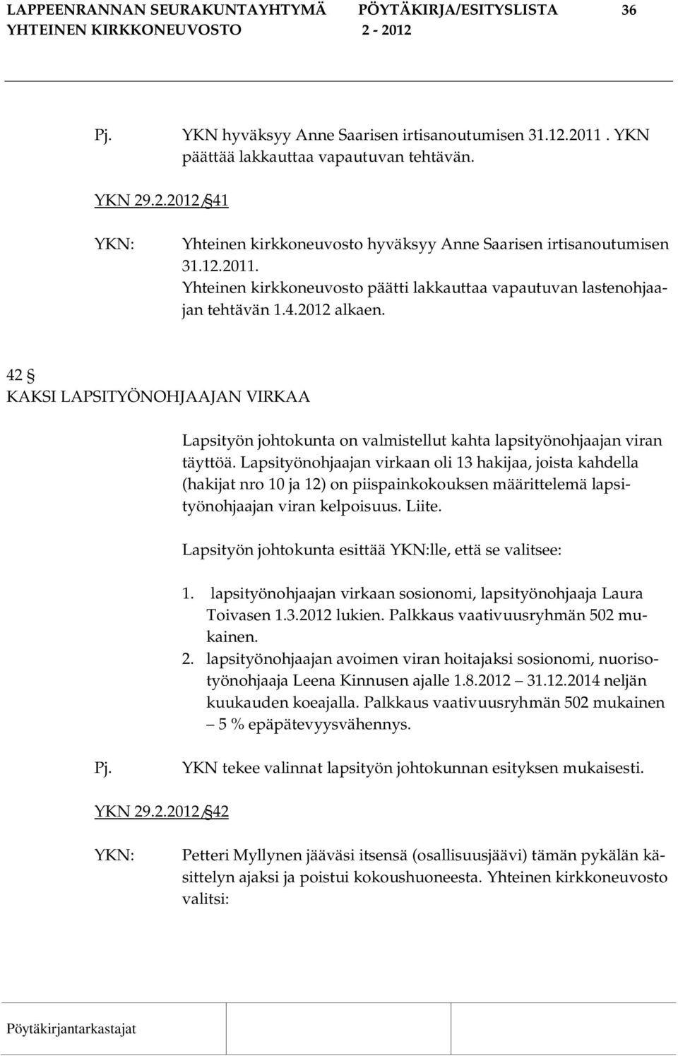 42 KAKSI LAPSITYÖNOHJAAJAN VIRKAA Lapsityön johtokunta on valmistellut kahta lapsityönohjaajan viran täyttöä.