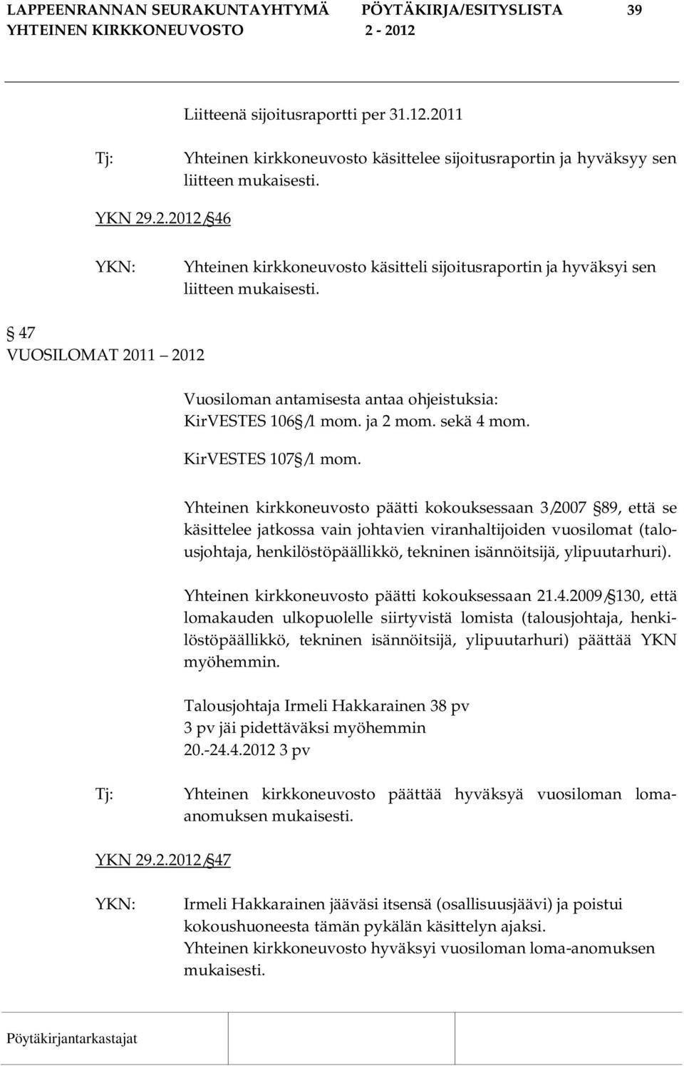 Yhteinen kirkkoneuvosto päätti kokouksessaan 3/2007 89, että se käsittelee jatkossa vain johtavien viranhaltijoiden vuosilomat (talousjohtaja, henkilöstöpäällikkö, tekninen isännöitsijä,