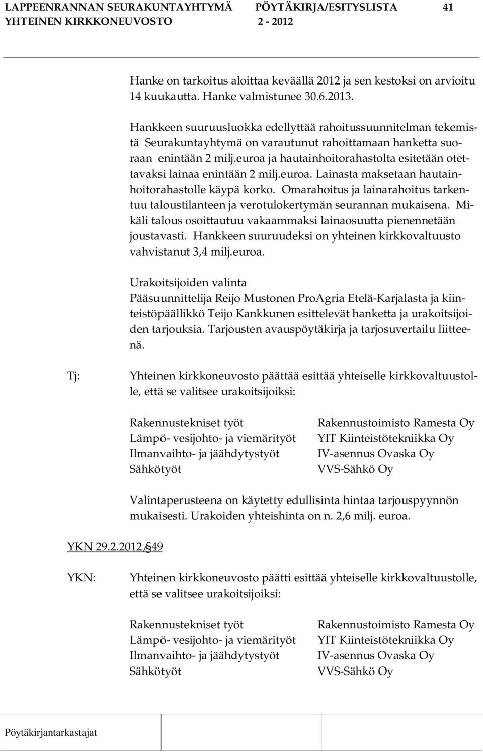 euroa ja hautainhoitorahastolta esitetään otettavaksi lainaa enintään 2 milj.euroa. Lainasta maksetaan hautainhoitorahastolle käypä korko.