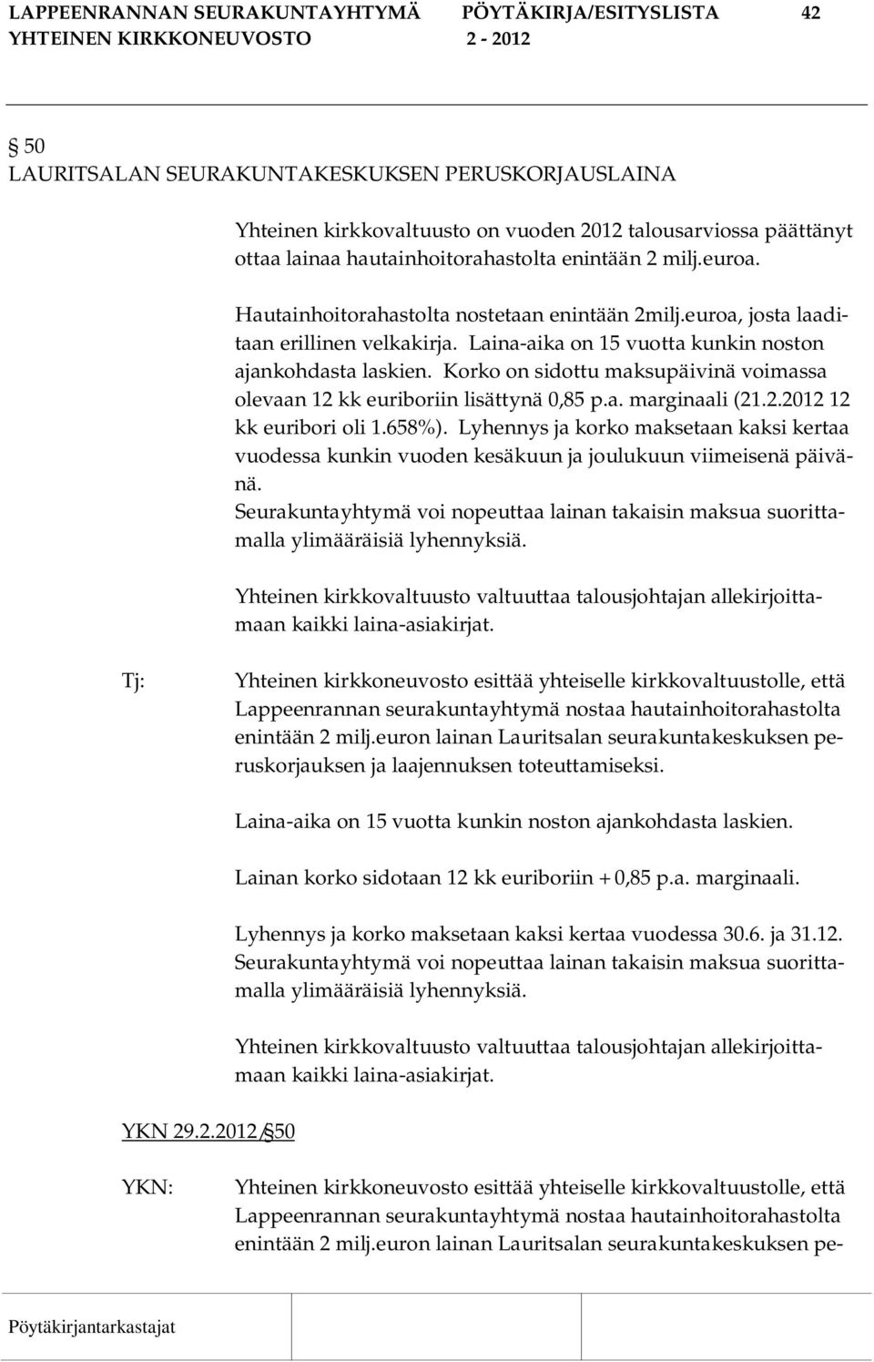 Korko on sidottu maksupäivinä voimassa olevaan 12 kk euriboriin lisättynä 0,85 p.a. marginaali (21.2.2012 12 kk euribori oli 1.658%).