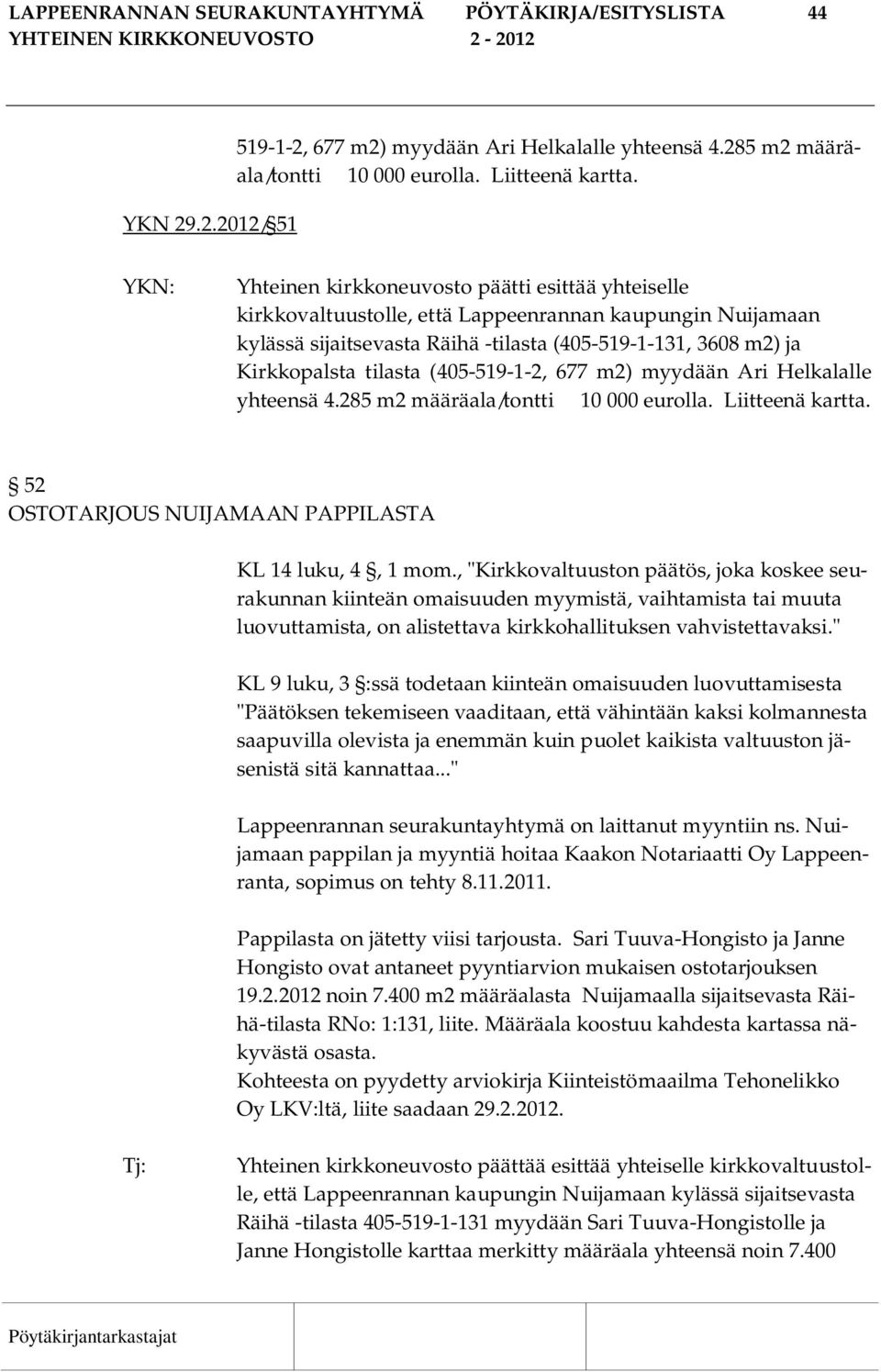 (405-519-1-2, 677 m2) myydään Ari Helkalalle yhteensä 4.285 m2 määräala/tontti 10 000 eurolla. Liitteenä kartta. 52 OSTOTARJOUS NUIJAMAAN PAPPILASTA KL 14 luku, 4, 1 mom.