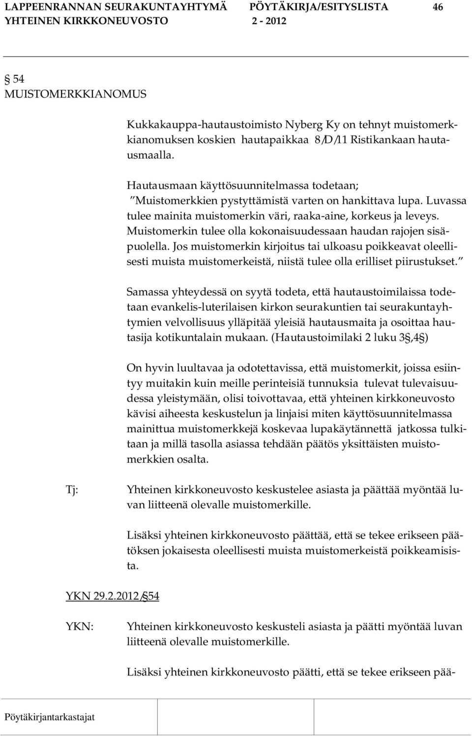 Muistomerkin tulee olla kokonaisuudessaan haudan rajojen sisäpuolella. Jos muistomerkin kirjoitus tai ulkoasu poikkeavat oleellisesti muista muistomerkeistä, niistä tulee olla erilliset piirustukset.