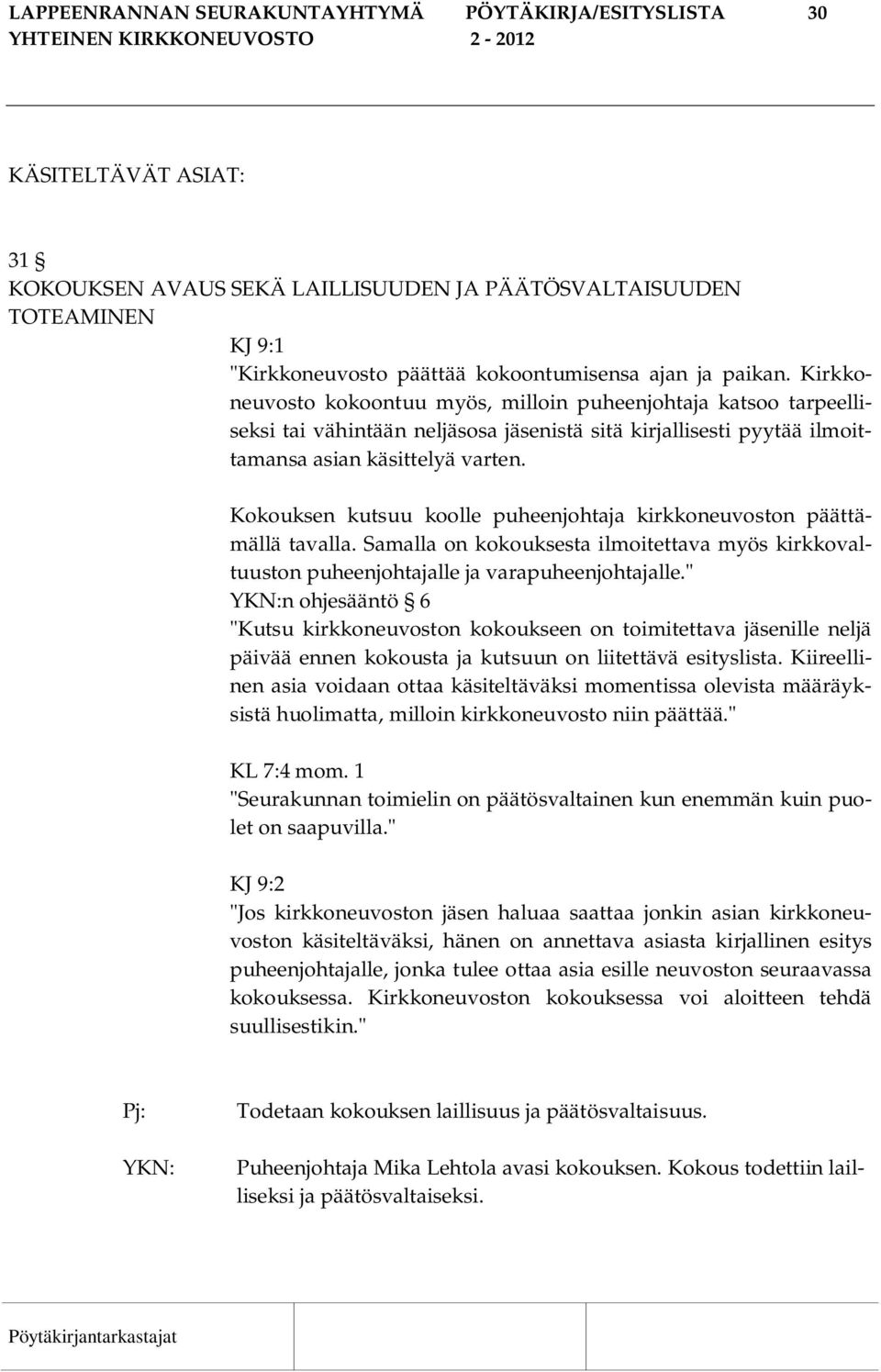 Kokouksen kutsuu koolle puheenjohtaja kirkkoneuvoston päättämällä tavalla. Samalla on kokouksesta ilmoitettava myös kirkkovaltuuston puheenjohtajalle ja varapuheenjohtajalle.