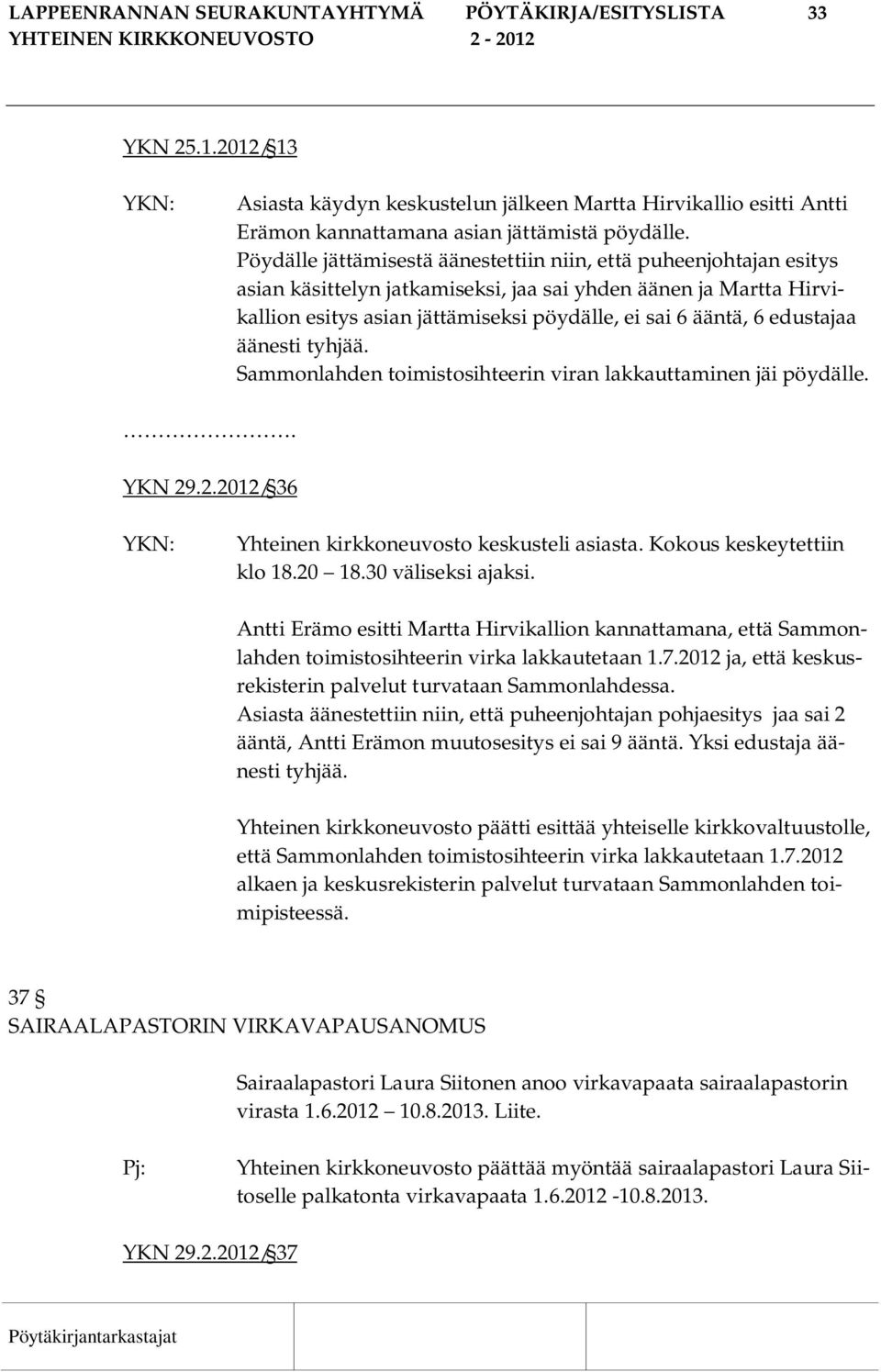 edustajaa äänesti tyhjää. Sammonlahden toimistosihteerin viran lakkauttaminen jäi pöydälle.. YKN 29.2.2012/ 36 Yhteinen kirkkoneuvosto keskusteli asiasta. Kokous keskeytettiin klo 18.20 18.