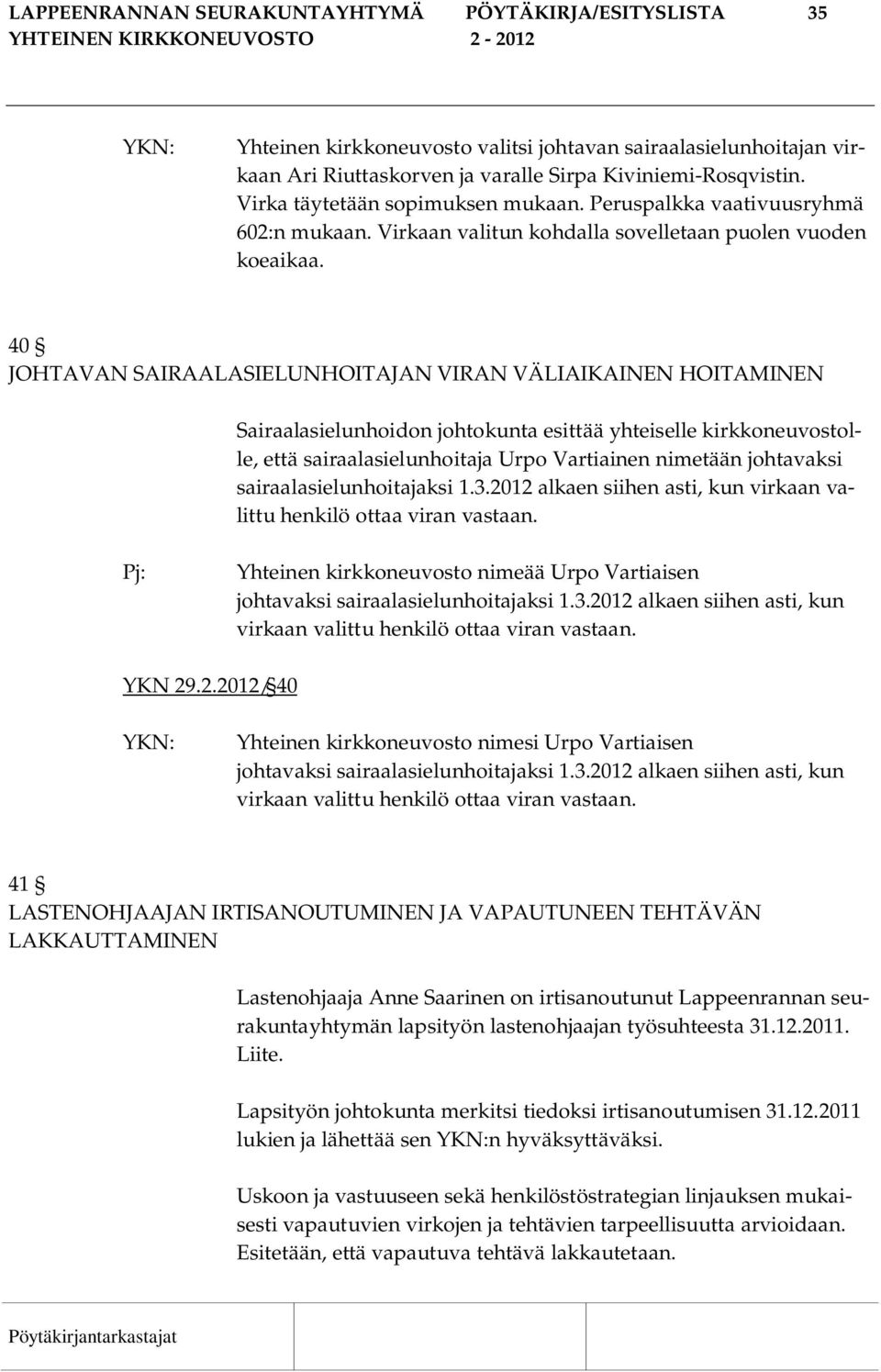 40 JOHTAVAN SAIRAALASIELUNHOITAJAN VIRAN VÄLIAIKAINEN HOITAMINEN Sairaalasielunhoidon johtokunta esittää yhteiselle kirkkoneuvostolle, että sairaalasielunhoitaja Urpo Vartiainen nimetään johtavaksi