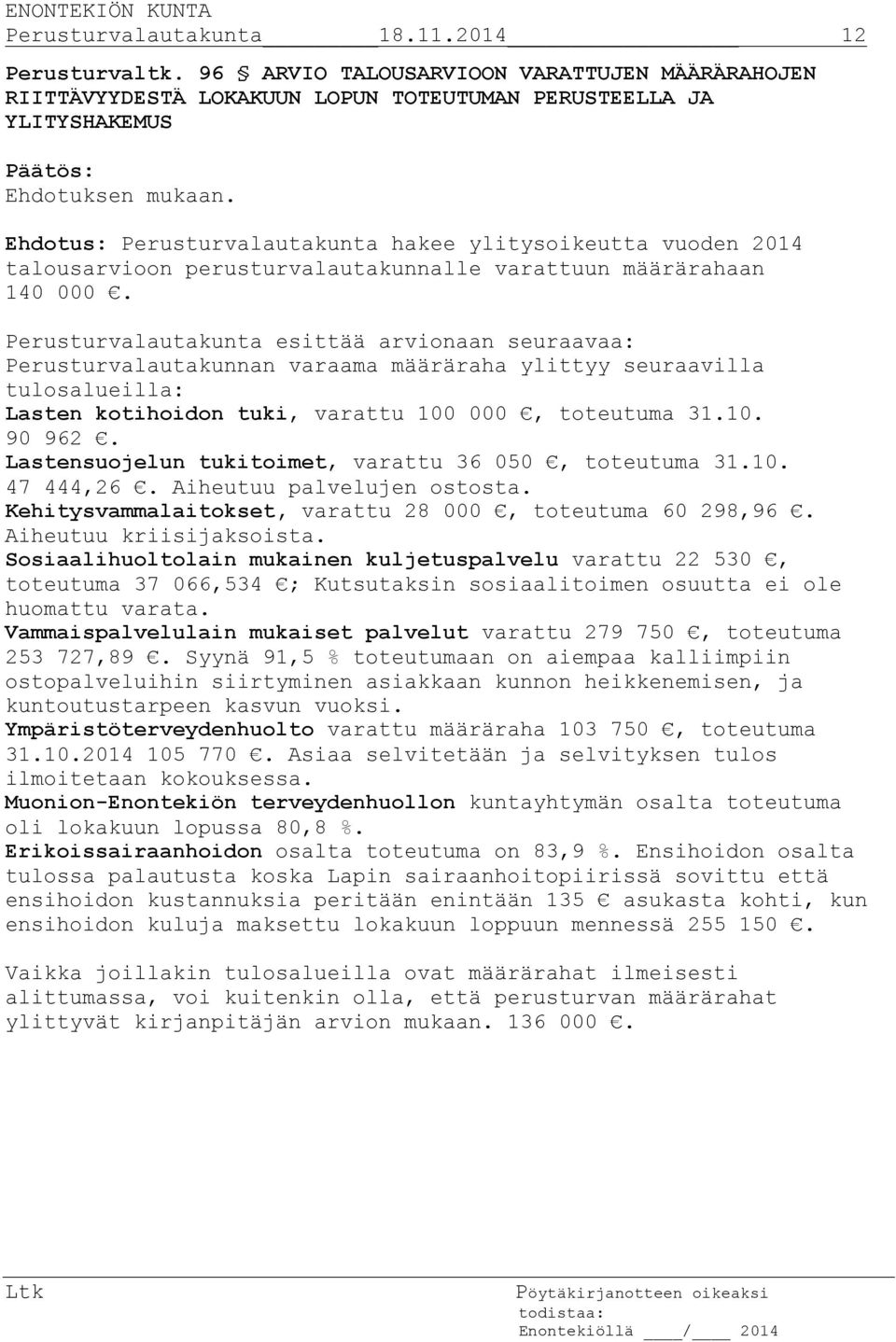 Perusturvalautakunta esittää arvionaan seuraavaa: Perusturvalautakunnan varaama määräraha ylittyy seuraavilla tulosalueilla: Lasten kotihoidon tuki, varattu 100 000, toteutuma 31.10. 90 962.