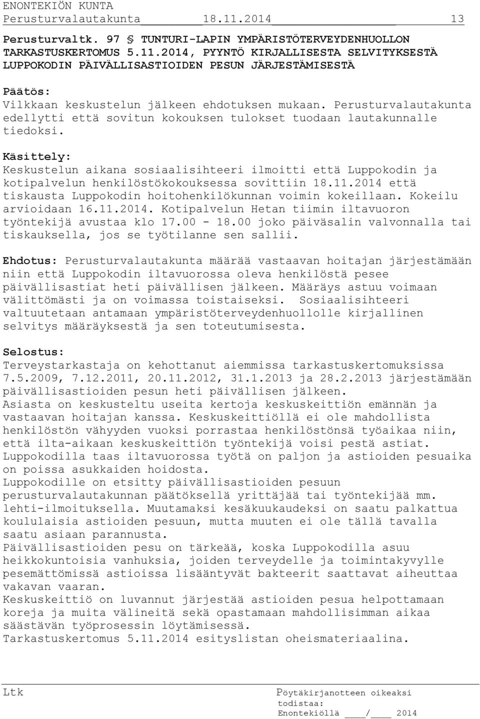 Käsittely: Keskustelun aikana sosiaalisihteeri ilmoitti että Luppokodin ja kotipalvelun henkilöstökokouksessa sovittiin 18.11.2014 että tiskausta Luppokodin hoitohenkilökunnan voimin kokeillaan.