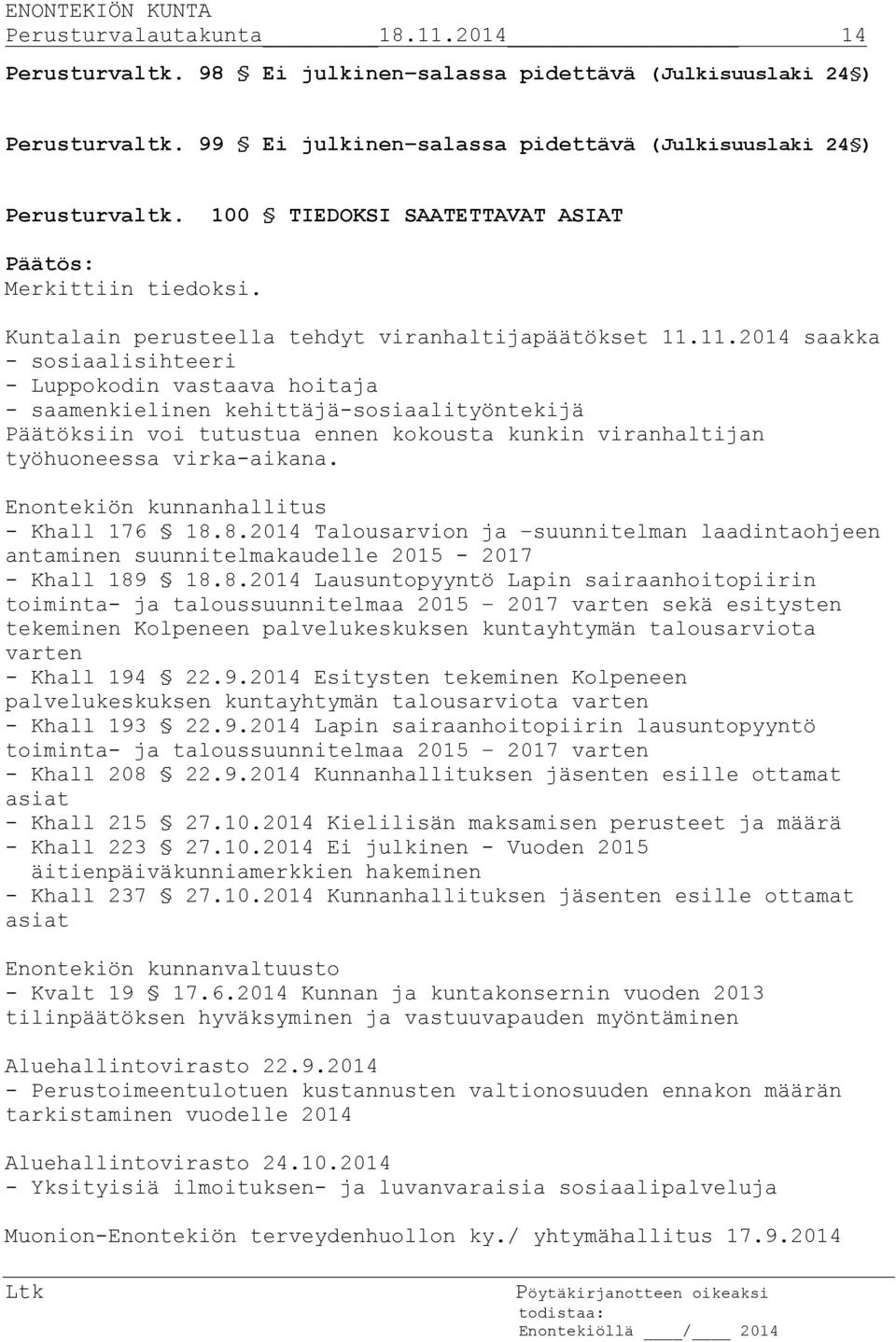 11.2014 saakka - sosiaalisihteeri - Luppokodin vastaava hoitaja - saamenkielinen kehittäjä-sosiaalityöntekijä Päätöksiin voi tutustua ennen kokousta kunkin viranhaltijan työhuoneessa virka-aikana.