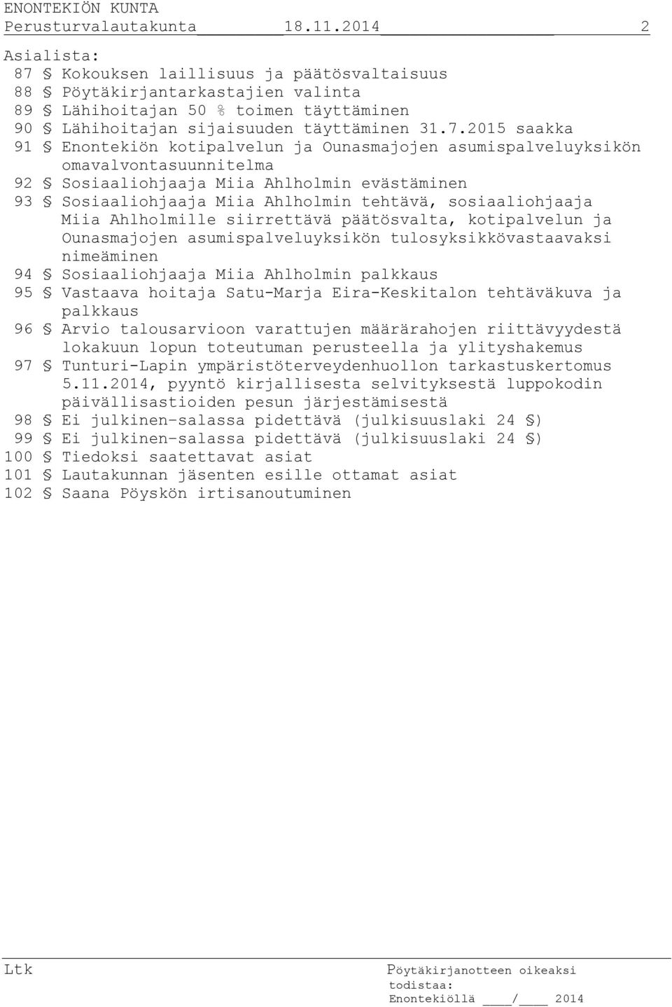 Kokouksen laillisuus ja päätösvaltaisuus 88 Pöytäkirjantarkastajien valinta 89 Lähihoitajan 50 % toimen täyttäminen 90 Lähihoitajan sijaisuuden täyttäminen 31.7.
