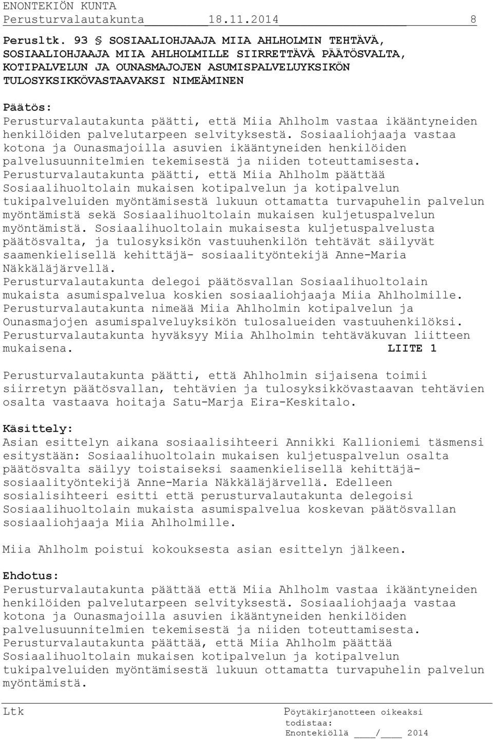 Perusturvalautakunta päätti, että Miia Ahlholm vastaa ikääntyneiden henkilöiden palvelutarpeen selvityksestä.