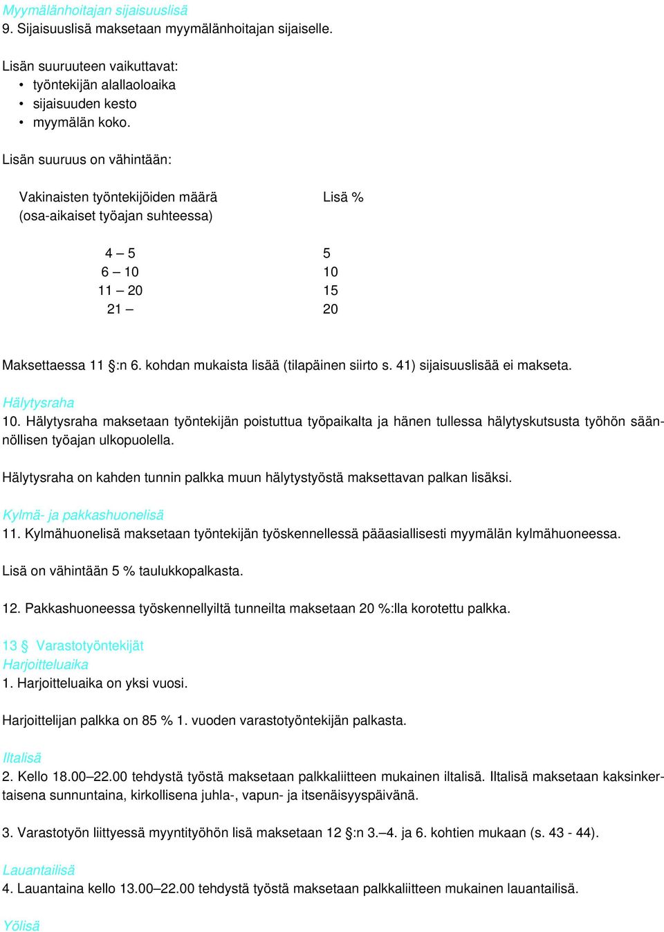 41) sijaisuuslisää ei makseta. Hälytysraha 10. Hälytysraha maksetaan työntekijän poistuttua työpaikalta ja hänen tullessa hälytyskutsusta työhön säännöllisen työajan ulkopuolella.