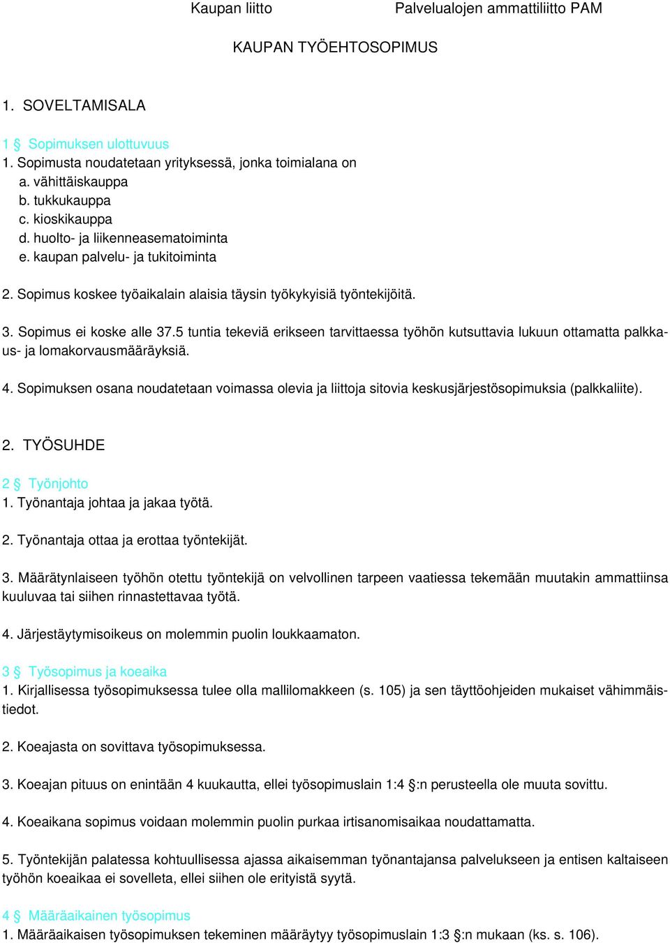 5 tuntia tekeviä erikseen tarvittaessa työhön kutsuttavia lukuun ottamatta palkkaus- ja lomakorvausmääräyksiä. 4.