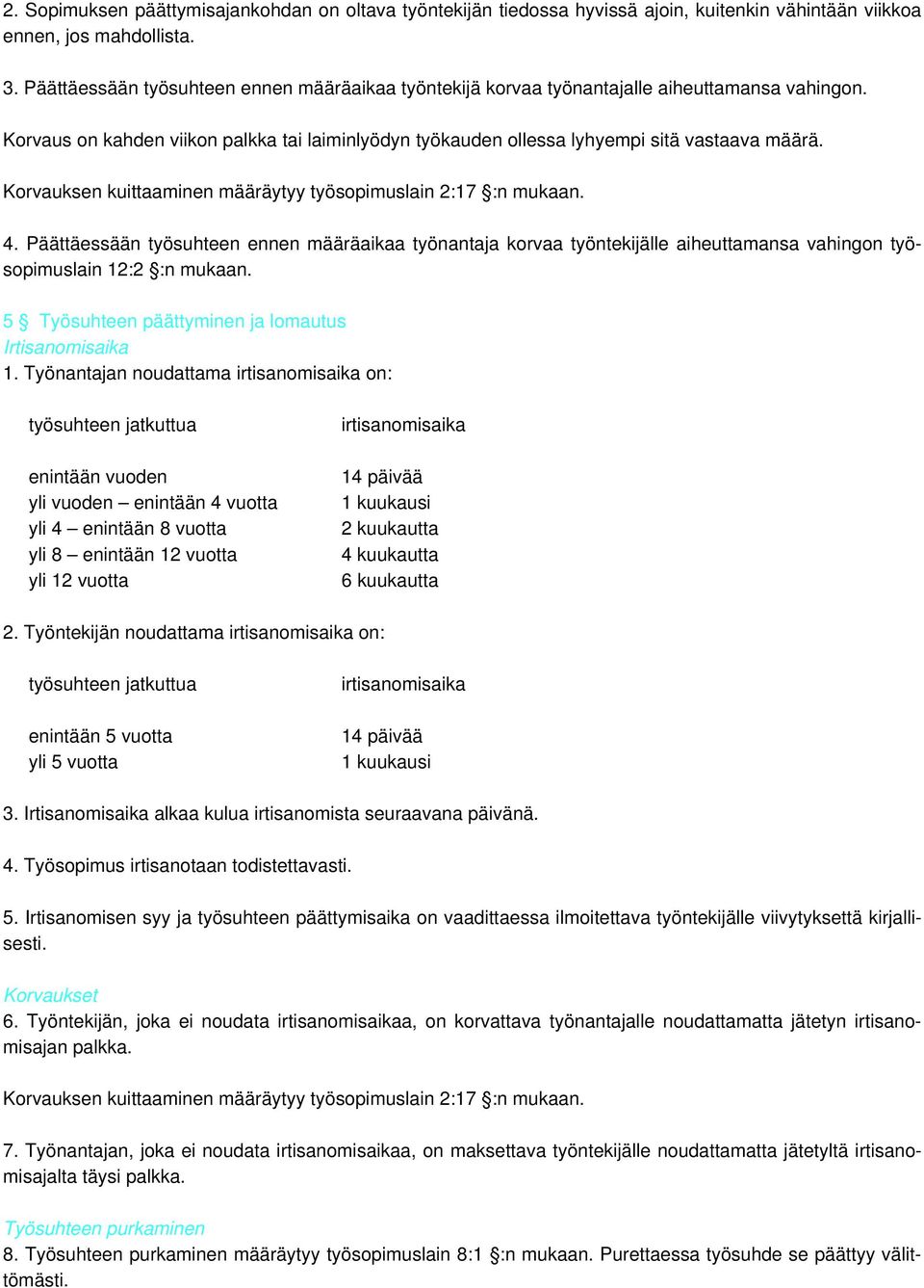 Korvauksen kuittaaminen määräytyy työsopimuslain 2:17 :n mukaan. 4. Päättäessään työsuhteen ennen määräaikaa työnantaja korvaa työntekijälle aiheuttamansa vahingon työsopimuslain 12:2 :n mukaan.