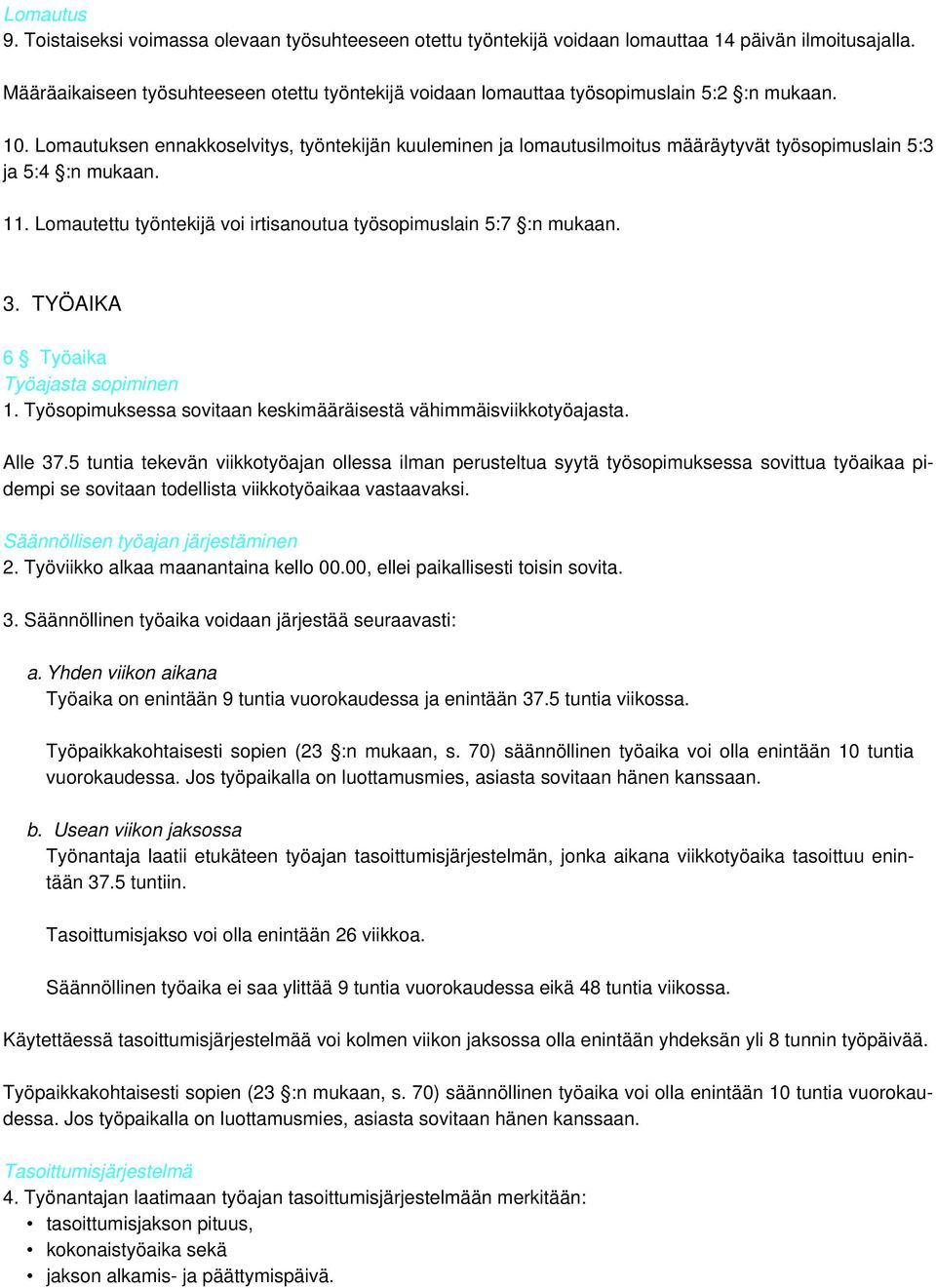 Lomautuksen ennakkoselvitys, työntekijän kuuleminen ja lomautusilmoitus määräytyvät työsopimuslain 5:3 ja 5:4 :n mukaan. 11. Lomautettu työntekijä voi irtisanoutua työsopimuslain 5:7 :n mukaan. 3.