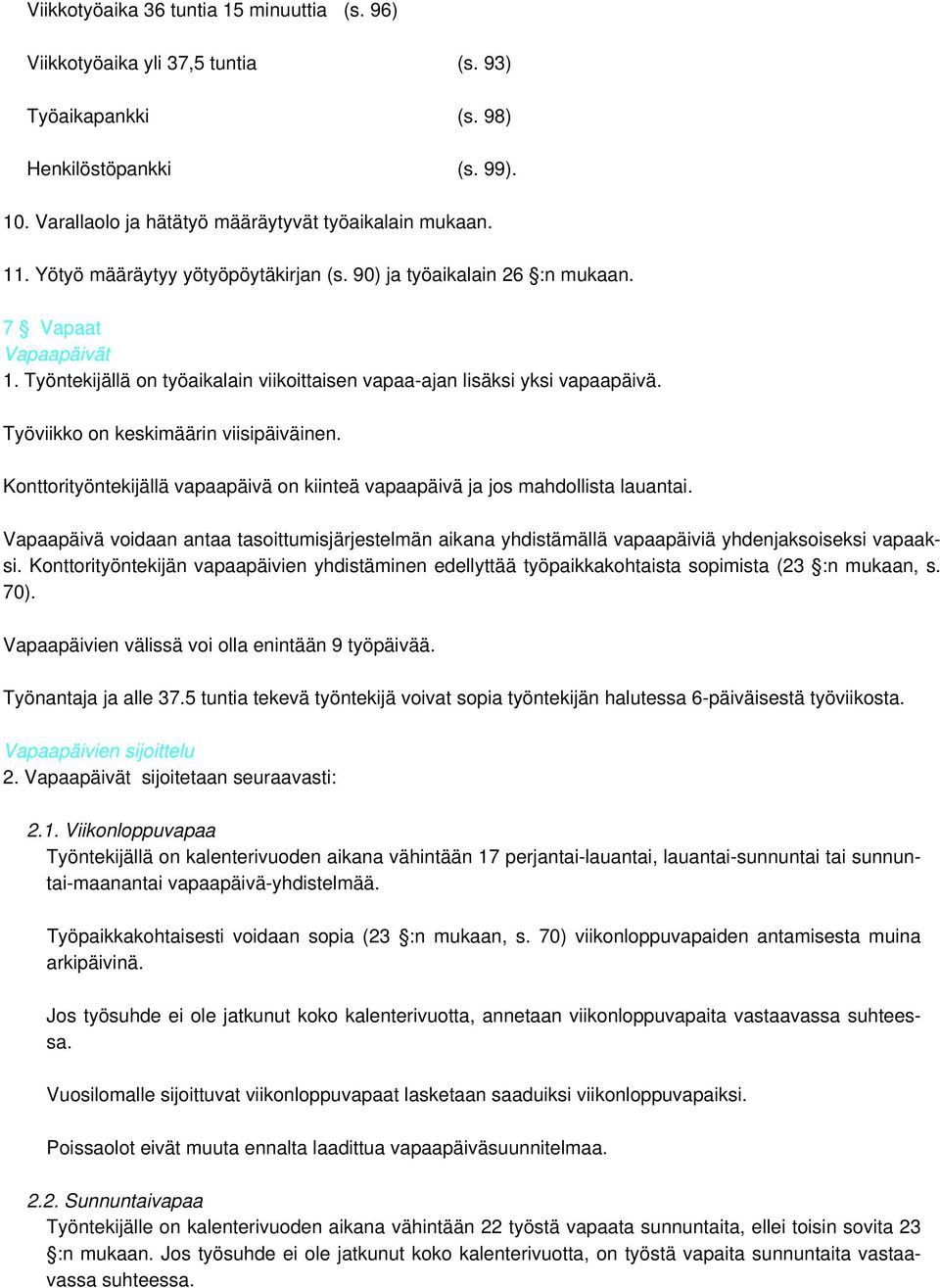 Työviikko on keskimäärin viisipäiväinen. Konttorityöntekijällä vapaapäivä on kiinteä vapaapäivä ja jos mahdollista lauantai.