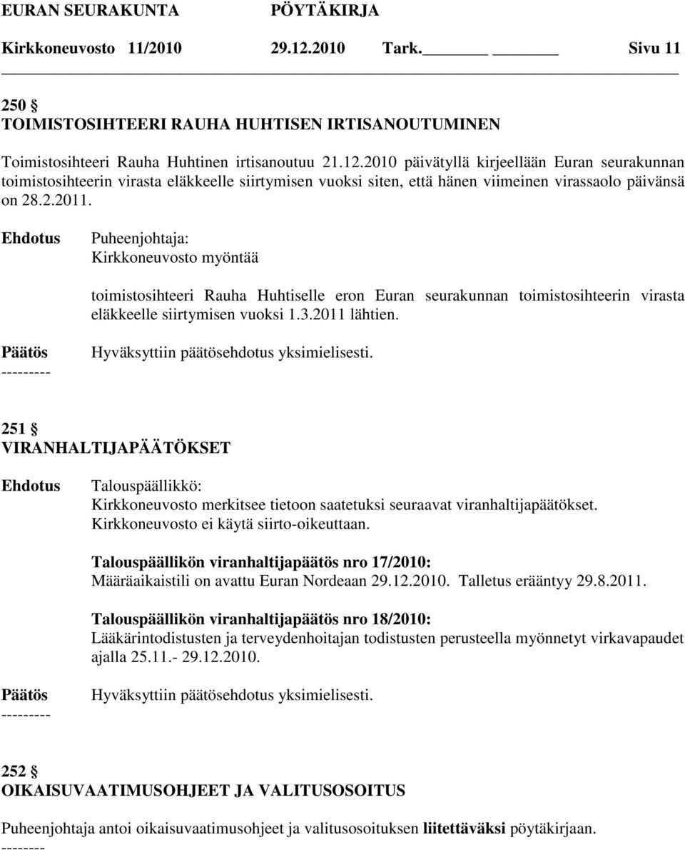 Hyväksyttiin päätösehdotus yksimielisesti. 251 VIRANHALTIJAPÄÄTÖKSET Kirkkoneuvosto merkitsee tietoon saatetuksi seuraavat viranhaltijapäätökset. Kirkkoneuvosto ei käytä siirto-oikeuttaan.