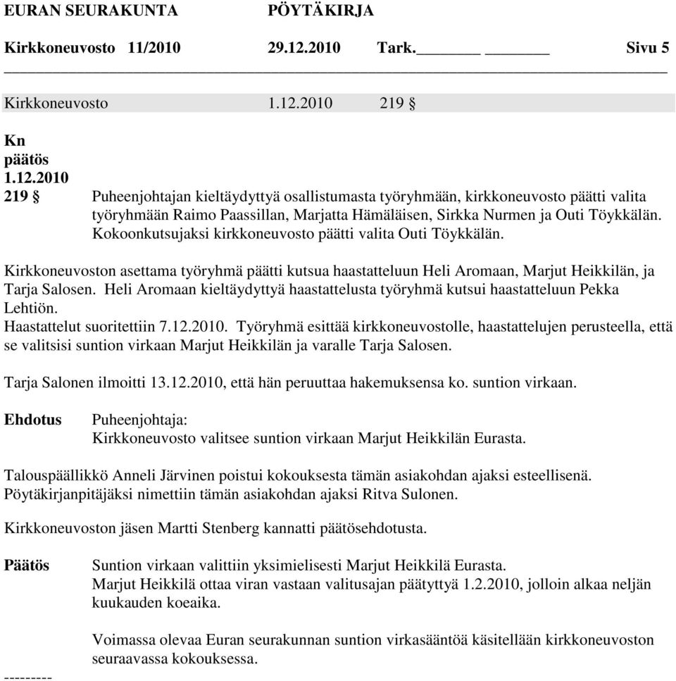 2010 219 Kn päätös 1.12.2010 219 Puheenjohtajan kieltäydyttyä osallistumasta työryhmään, kirkkoneuvosto päätti valita työryhmään Raimo Paassillan, Marjatta Hämäläisen, Sirkka Nurmen ja Outi Töykkälän.