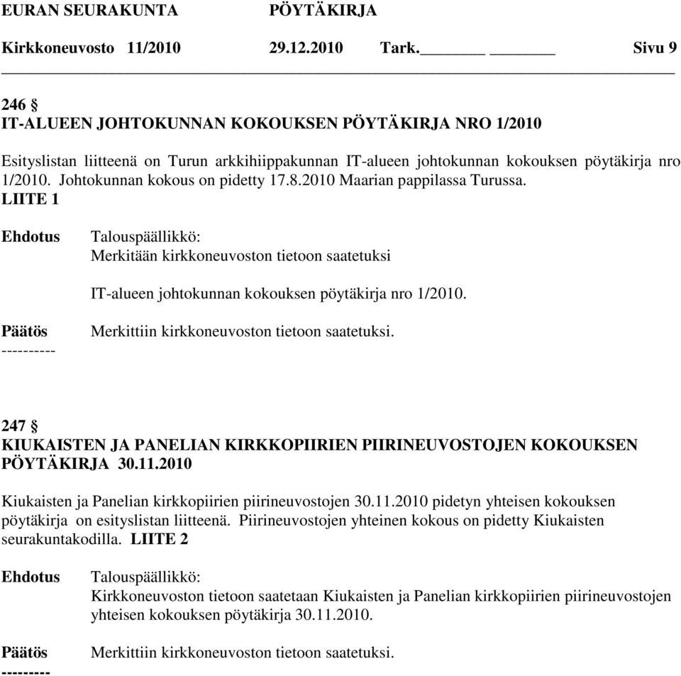 - Merkittiin kirkkoneuvoston tietoon saatetuksi. 247 KIUKAISTEN JA PANELIAN KIRKKOPIIRIEN PIIRINEUVOSTOJEN KOKOUKSEN 30.11.2010 Kiukaisten ja Panelian kirkkopiirien piirineuvostojen 30.11.2010 pidetyn yhteisen kokouksen pöytäkirja on esityslistan liitteenä.
