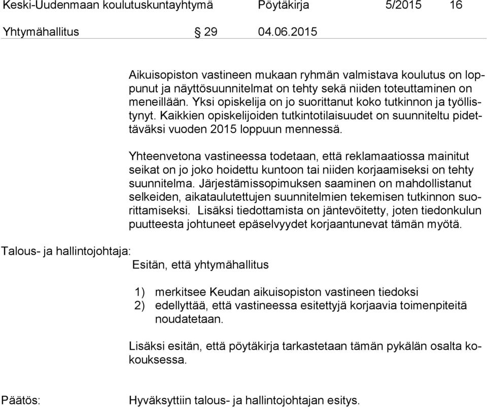 Yksi opiskelija on jo suorittanut koko tutkinnon ja työl listy nyt. Kaikkien opiskelijoiden tutkintotilaisuudet on suunniteltu pi dettä väk si vuoden 2015 loppuun mennessä.