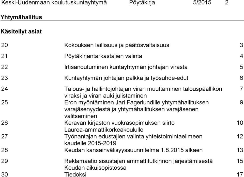myöntäminen Jari Fagerlundille yhtymähallituksen 9 varajäsenyydestä ja yhtymähallituksen varajäsenen valitseminen 26 Keravan kirjaston vuokrasopimuksen siirto 10 Laurea-ammattikorkeakoululle 27