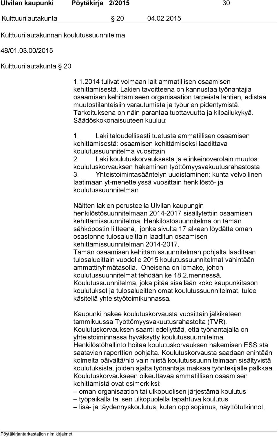 Tarkoituksena on näin parantaa tuottavuutta ja kilpailukykyä. Säädöskokonaisuuteen kuuluu: 1.