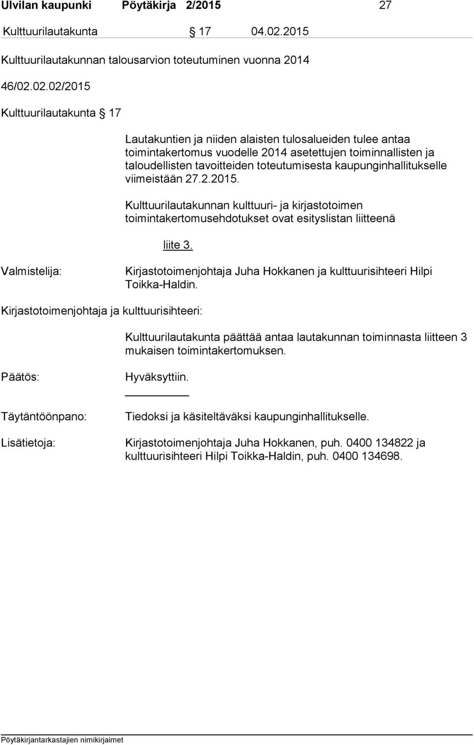 02.02/2015 Kulttuurilautakunta 17 Lautakuntien ja niiden alaisten tulosalueiden tulee antaa toimintakertomus vuodelle 2014 asetettujen toiminnallisten ja taloudellisten tavoitteiden toteutumisesta