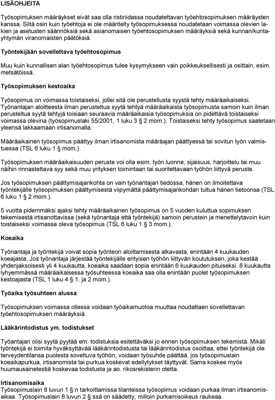 viranomaisten päätöksiä. Työntekijään sovellettava työehtosopimus Muu kuin kunnallisen alan työehtosopimus tulee kysymykseen vain poikkeuksellisesti ja osittain, esim. metsätöissä.