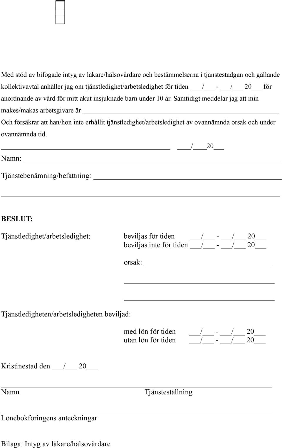 Samtidigt meddelar jag att min makes/makas arbetsgivare är Och försäkrar att han/hon inte erhållit tjänstledighet/arbetsledighet av ovannämnda orsak och under ovannämnda tid.