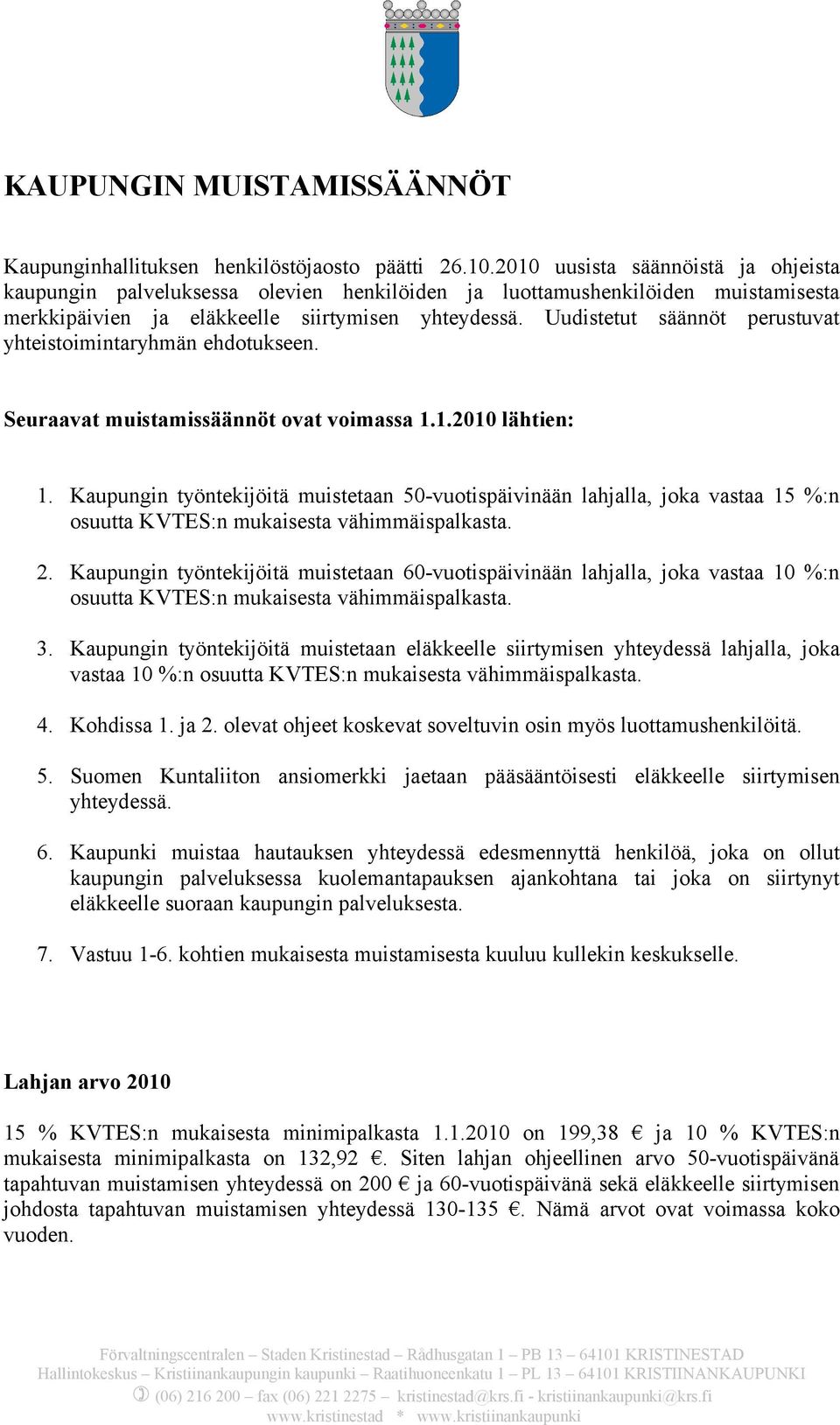 Uudistetut säännöt perustuvat yhteistoimintaryhmän ehdotukseen. Seuraavat muistamissäännöt ovat voimassa 1.1.2010 lähtien: 1.