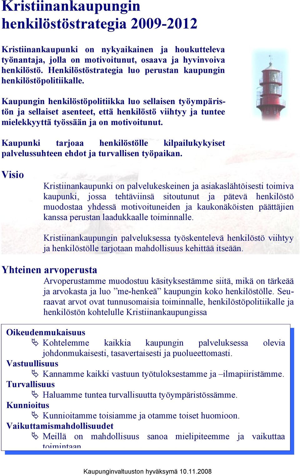 Kaupungin henkilöstöpolitiikka luo sellaisen työympäristön ja sellaiset asenteet, että henkilöstö viihtyy ja tuntee mielekkyyttä työssään ja on motivoitunut.