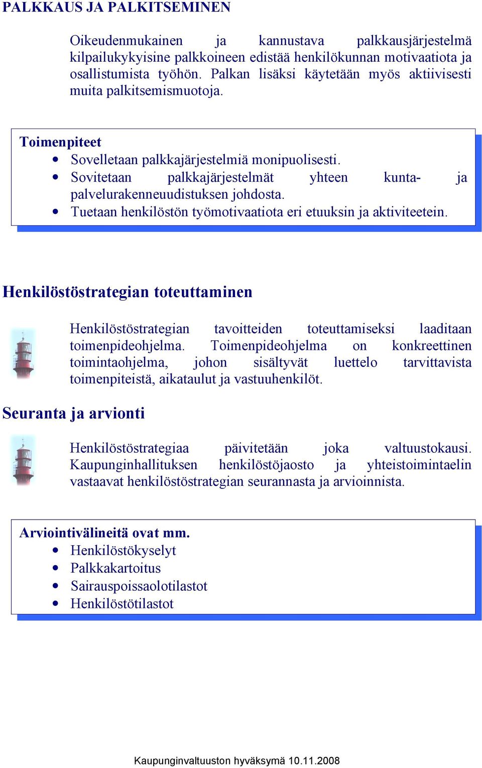 Sovitetaan palkkajärjestelmät yhteen kunta- ja palvelurakenneuudistuksen johdosta. Tuetaan henkilöstön työmotivaatiota eri etuuksin ja aktiviteetein.