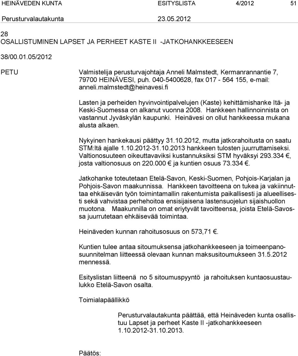 Hankkeen hallinnoinnista on vastannut Jyväskylän kaupunki. Heinävesi on ollut hankkeessa mukana alusta alkaen. Nykyinen hankekausi päättyy 31.10.2012, mutta jatkorahoi tusta on saatu STM:ltä ajalle 1.