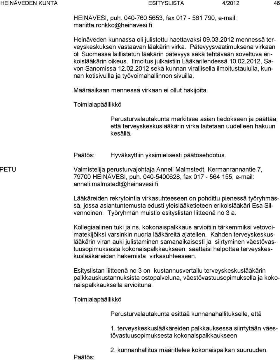 Ilmoitus julkaistiin Lääkärilehdessä 10.02.2012, Savon Sanomissa 12.02.2012 sekä kunnan virallisella ilmoitustaululla, kunnan kotisivuilla ja työvoimahallinnon sivuilla.