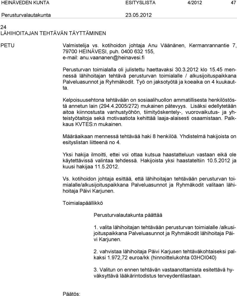 45 mennessä lä hi hoitajan tehtävä perusturvan toimialalle / alkusijoituspaik kana Pal velu asunnot ja Ryhmäkodit. Työ on jaksotyötä ja koeaika on 4 kuukautta.