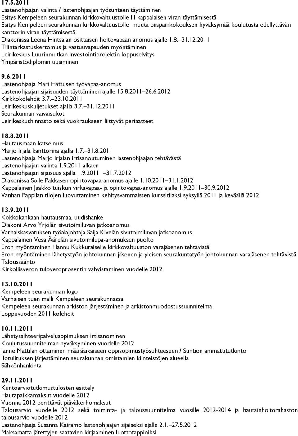 2011 Tilintarkastuskertomus ja vastuuvapauden myöntäminen Leirikeskus Luurinmutkan investointiprojektin loppuselvitys Ympäristödiplomin uusiminen 9.6.