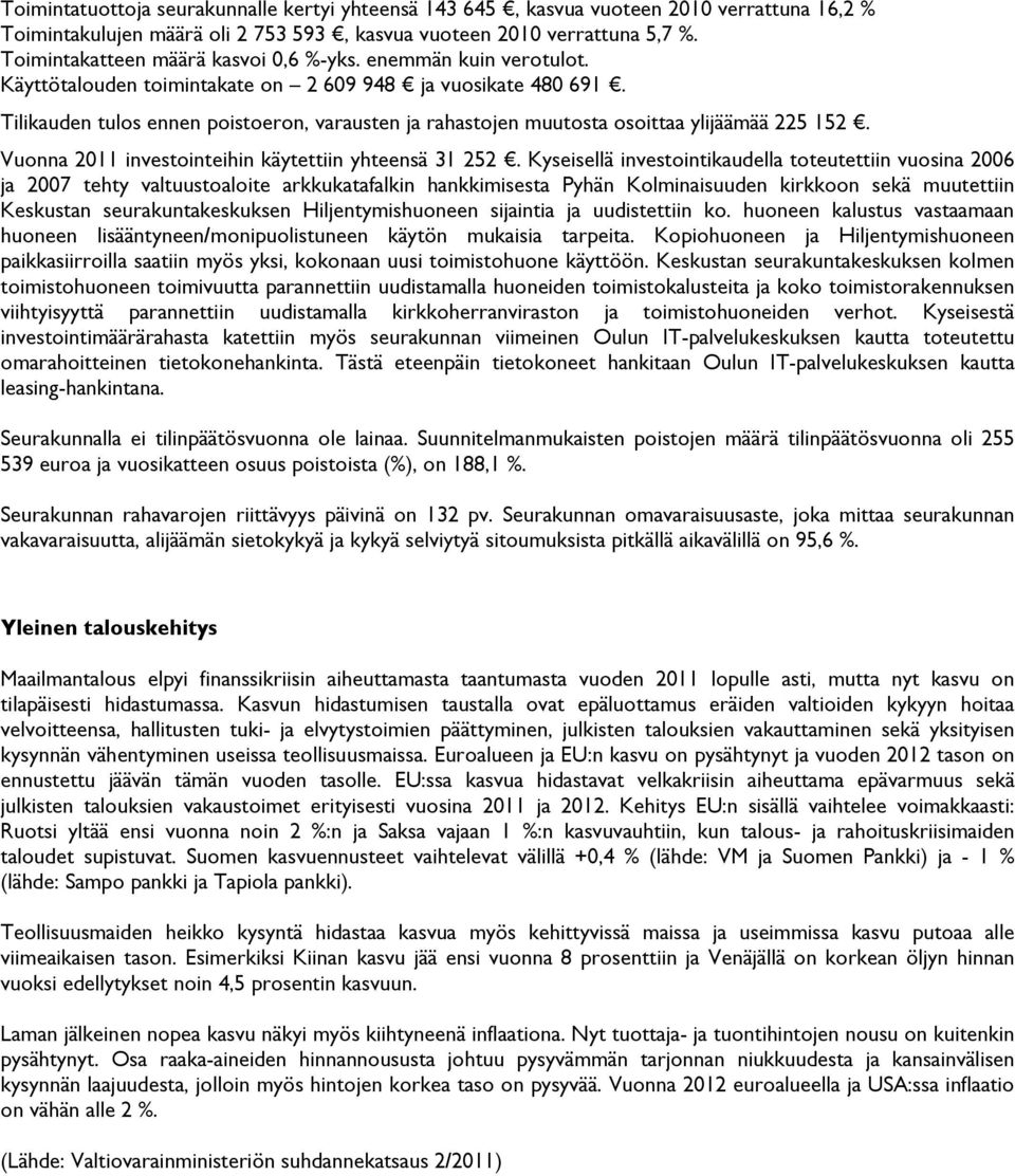 Tilikauden tulos ennen poistoeron, varausten ja rahastojen muutosta osoittaa ylijäämää 225 152. Vuonna 2011 investointeihin käytettiin yhteensä 31 252.