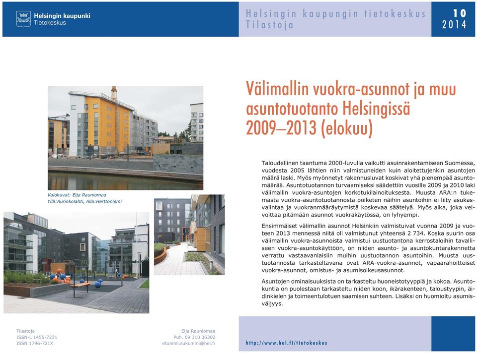 Myös myönnetyt rakennusluvat koskivat yhä pienempää asuntomäärää. Asuntotuotannon turvaamiseksi säädettiin vuosille 2009 ja 2010 laki välimallin vuokra-asuntojen korkotukilainoituksesta.