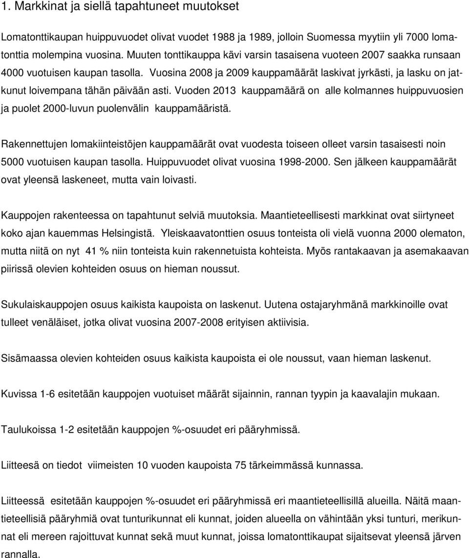 Vuosina 2008 ja 2009 kauppamäärät laskivat jyrkästi, ja lasku on jatkunut loivempana tähän päivään asti.