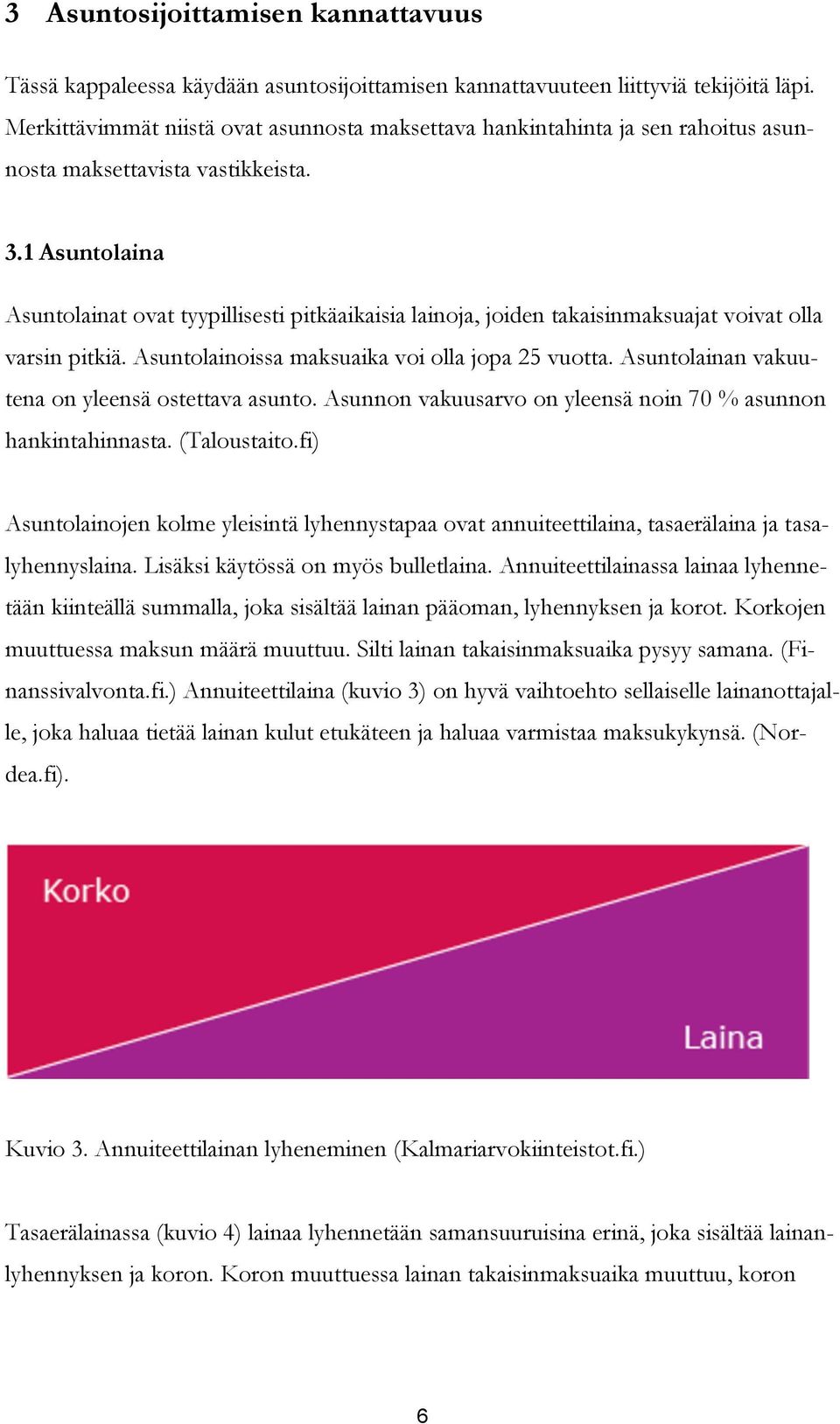 1 Asuntolaina Asuntolainat ovat tyypillisesti pitkäaikaisia lainoja, joiden takaisinmaksuajat voivat olla varsin pitkiä. Asuntolainoissa maksuaika voi olla jopa 25 vuotta.