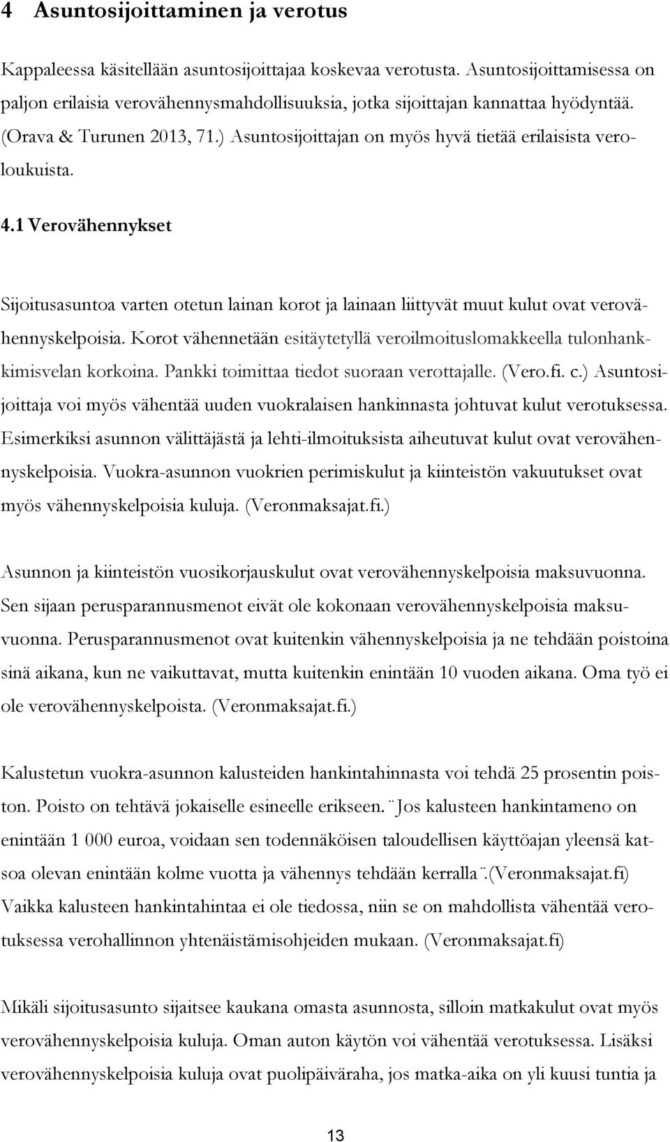 ) Asuntosijoittajan on myös hyvä tietää erilaisista veroloukuista. 4.1 Verovähennykset Sijoitusasuntoa varten otetun lainan korot ja lainaan liittyvät muut kulut ovat verovähennyskelpoisia.